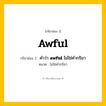 กริยา 3 ช่อง: awful ช่อง 2 awful ช่อง 3 คืออะไร, กริยาช่อง 1 awful กริยาช่อง 2 คำว่า &lt;b&gt;awful&lt;/b&gt; ไม่ใช่คำกริยา หมวด ไม่ใช่คำกริยา หมวด ไม่ใช่คำกริยา