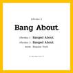 กริยา 3 ช่อง: Bang About ช่อง 2 Bang About ช่อง 3 คืออะไร, กริยาช่อง 1 Bang About กริยาช่อง 2 Banged About กริยาช่อง 3 Banged About หมวด Regular Verb หมวด Regular Verb