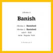 กริยา 3 ช่อง: Banish ช่อง 2 Banish ช่อง 3 คืออะไร, กริยาช่อง 1 Banish กริยาช่อง 2 Banished กริยาช่อง 3 Banished แปลว่า ขับไล่ หมวด Regular Verb หมวด Regular Verb