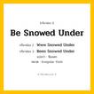 กริยา 3 ช่อง ของ Be Snowed Under: Be Snowed Under (ช่อง 1), Were Snowed Under (ช่อง 2), Been Snowed Under (ช่อง 3) - Irregular Verb