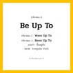 กริยา 3 ช่อง ของ Be Up To: Be Up To (ช่อง 1), Were Up To (ช่อง 2), Been Up To (ช่อง 3) - Irregular Verb