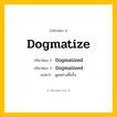 กริยา 3 ช่อง: Dogmatize ช่อง 2 Dogmatize ช่อง 3 คืออะไร, กริยาช่อง 1 Dogmatize กริยาช่อง 2 Dogmatized กริยาช่อง 3 Dogmatized แปลว่า พูดอย่างดื้อรั้น หมวด Regular Verb