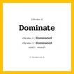 กริยา 3 ช่อง: Dominate ช่อง 2 Dominate ช่อง 3 คืออะไร, กริยาช่อง 1 Dominate กริยาช่อง 2 Dominated กริยาช่อง 3 Dominated แปลว่า ครอบงำ หมวด Regular Verb