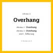 กริยา 3 ช่อง: Overhang ช่อง 2 Overhang ช่อง 3 คืออะไร, กริยาช่อง 1 Overhang กริยาช่อง 2 Overhung กริยาช่อง 3 Overhung แปลว่า สิ่งที่แขวนอยู่ หมวด Irregular Verb