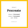 กริยา 3 ช่อง: Procreate ช่อง 2 Procreate ช่อง 3 คืออะไร, กริยาช่อง 1 Procreate กริยาช่อง 2 Procreated กริยาช่อง 3 Procreated แปลว่า ให้กำเนิด หมวด Regular Verb