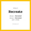 กริยา 3 ช่อง: Recreate ช่อง 2 Recreate ช่อง 3 คืออะไร, กริยาช่อง 1 Recreate กริยาช่อง 2 Recreated กริยาช่อง 3 Recreated แปลว่า สร้างใหม่ หมวด Regular Verb