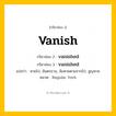กริยา 3 ช่อง: vanish ช่อง 2 vanish ช่อง 3 คืออะไร, กริยาช่อง 1 vanish กริยาช่อง 2 vanished กริยาช่อง 3 vanished แปลว่า หายไป, อันตรธาน, ล้มหายตายจากไป, สูญหาย หมวด Regular Verb หมวด Regular Verb