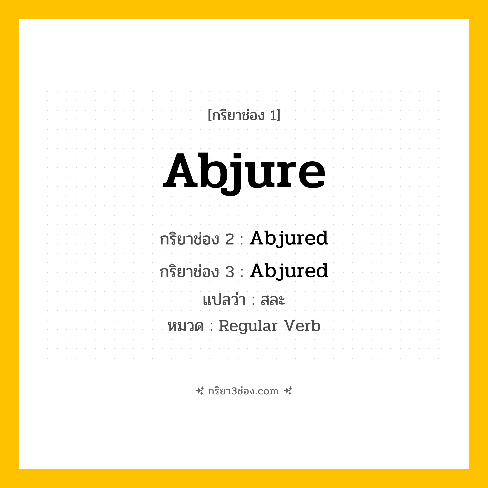 กริยา 3 ช่อง ของ Abjure: Abjure (ช่อง 1), Abjured (ช่อง 2), Abjured (ช่อง 3) - Regular Verb