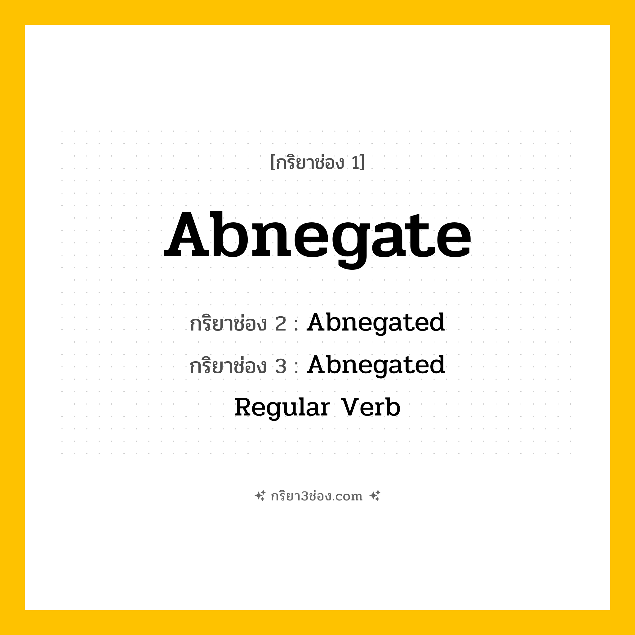 กริยา 3 ช่อง ของ Abnegate: Abnegate (ช่อง 1), Abnegated (ช่อง 2), Abnegated (ช่อง 3) - Regular Verb