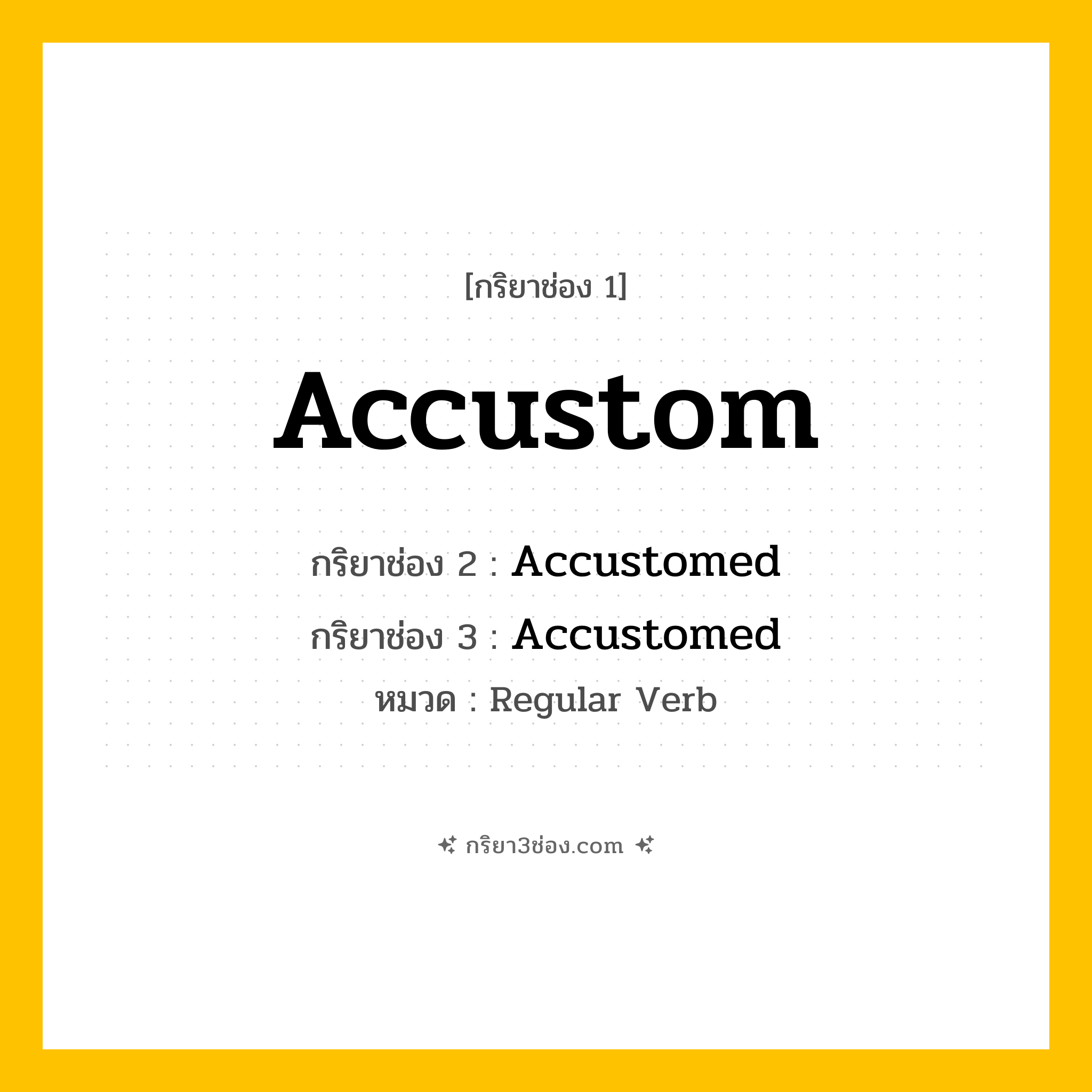 กริยา 3 ช่อง ของ Accustom: Accustom (ช่อง 1), Accustomed (ช่อง 2), Accustomed (ช่อง 3) - Regular Verb