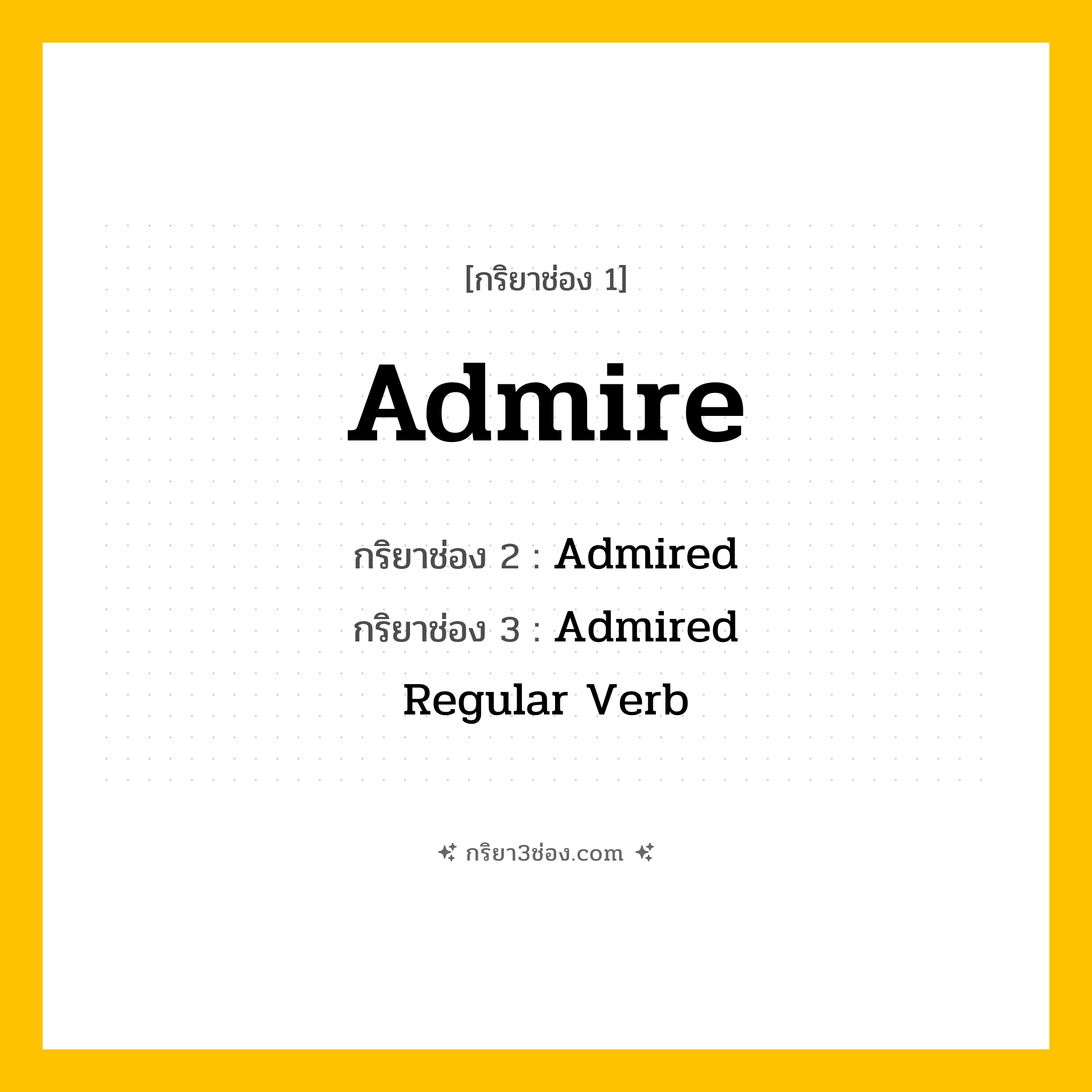 กริยา 3 ช่อง ของ Admire: Admire (ช่อง 1), Admired (ช่อง 2), Admired (ช่อง 3) - Regular Verb