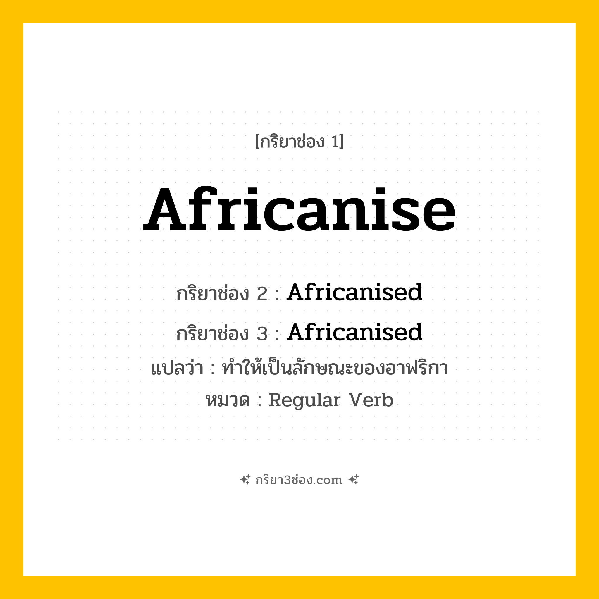 กริยา 3 ช่อง ของ Africanise: Africanise (ช่อง 1), Africanised (ช่อง 2), Africanised (ช่อง 3) - Regular Verb