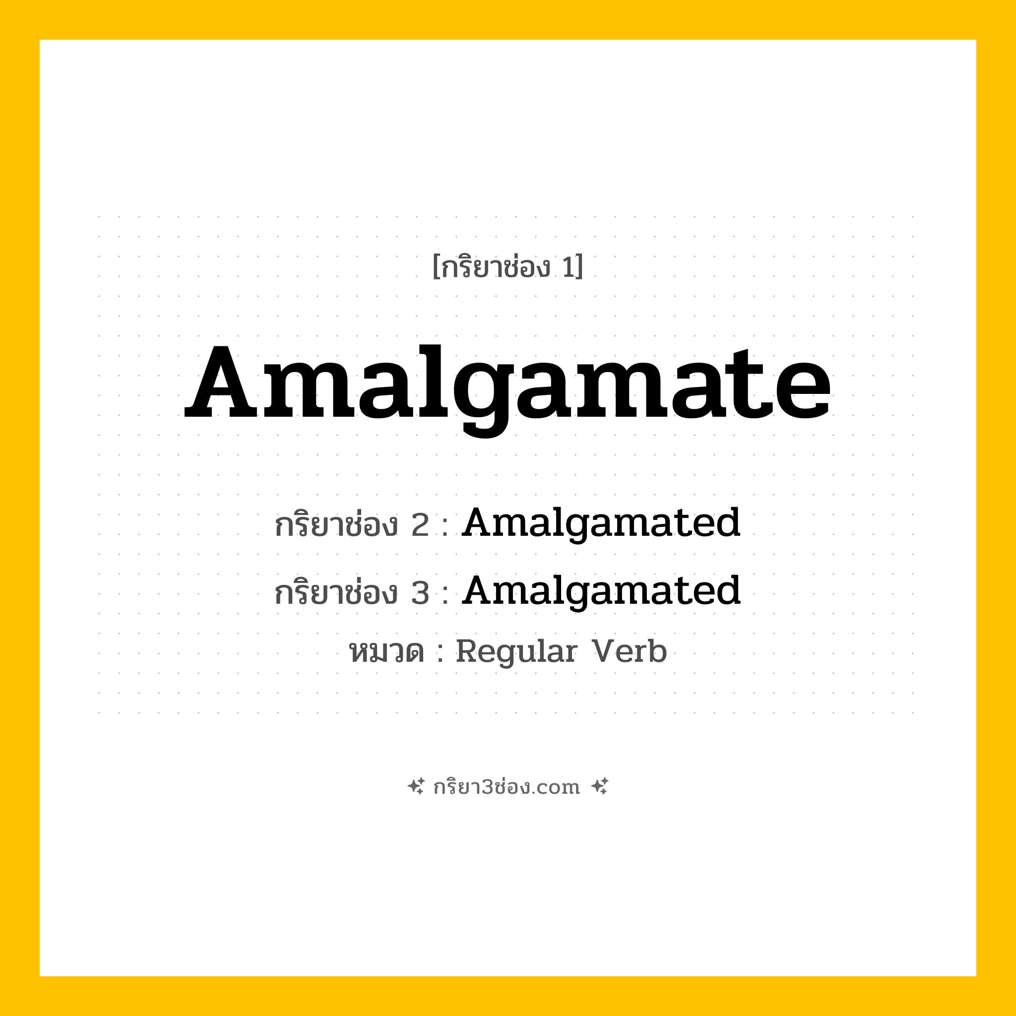 กริยา 3 ช่อง ของ Amalgamate: Amalgamate (ช่อง 1), Amalgamated (ช่อง 2), Amalgamated (ช่อง 3) - Regular Verb