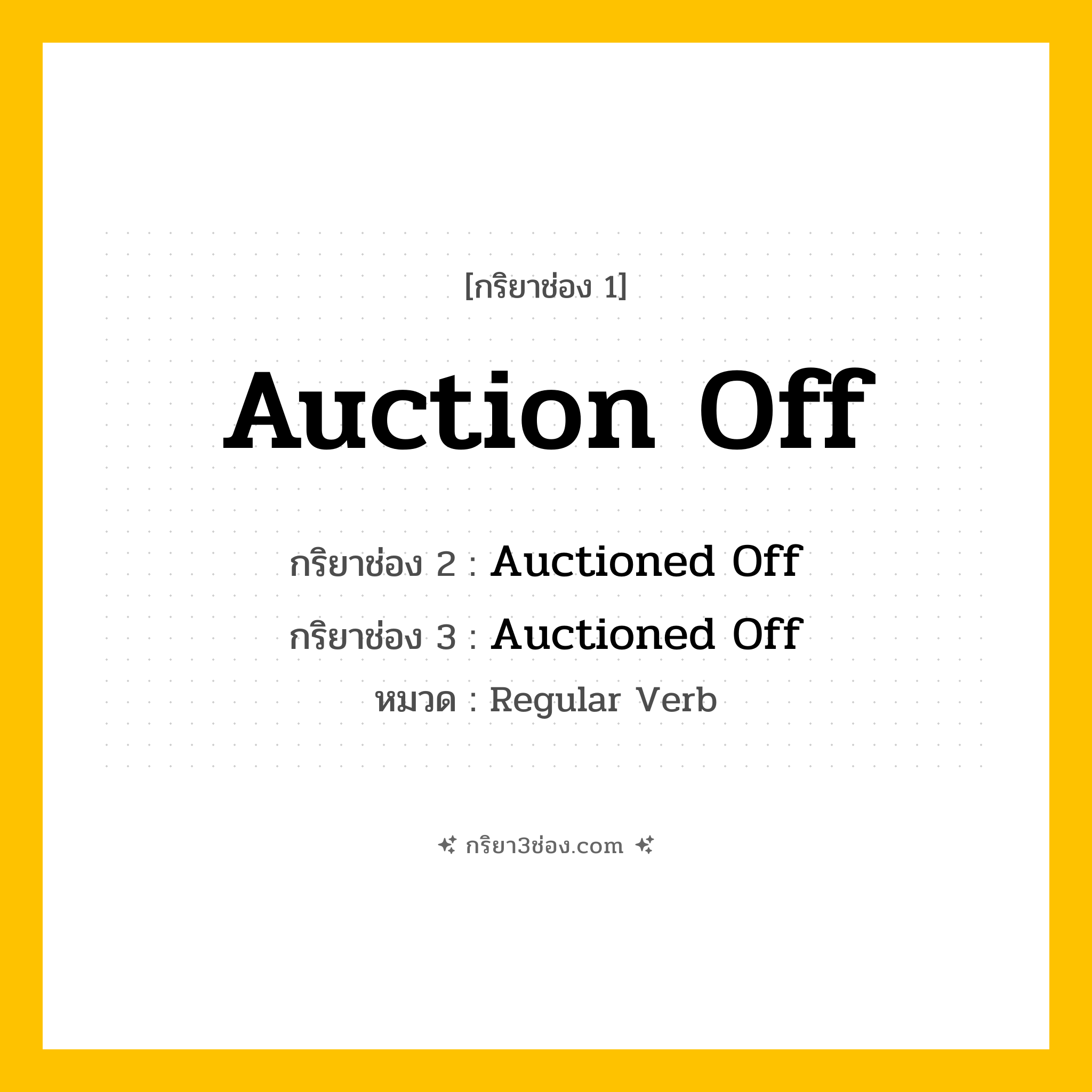 กริยา 3 ช่อง ของ Auction Off: Auction Off (ช่อง 1), Auctioned Off (ช่อง 2), Auctioned Off (ช่อง 3) - Regular Verb