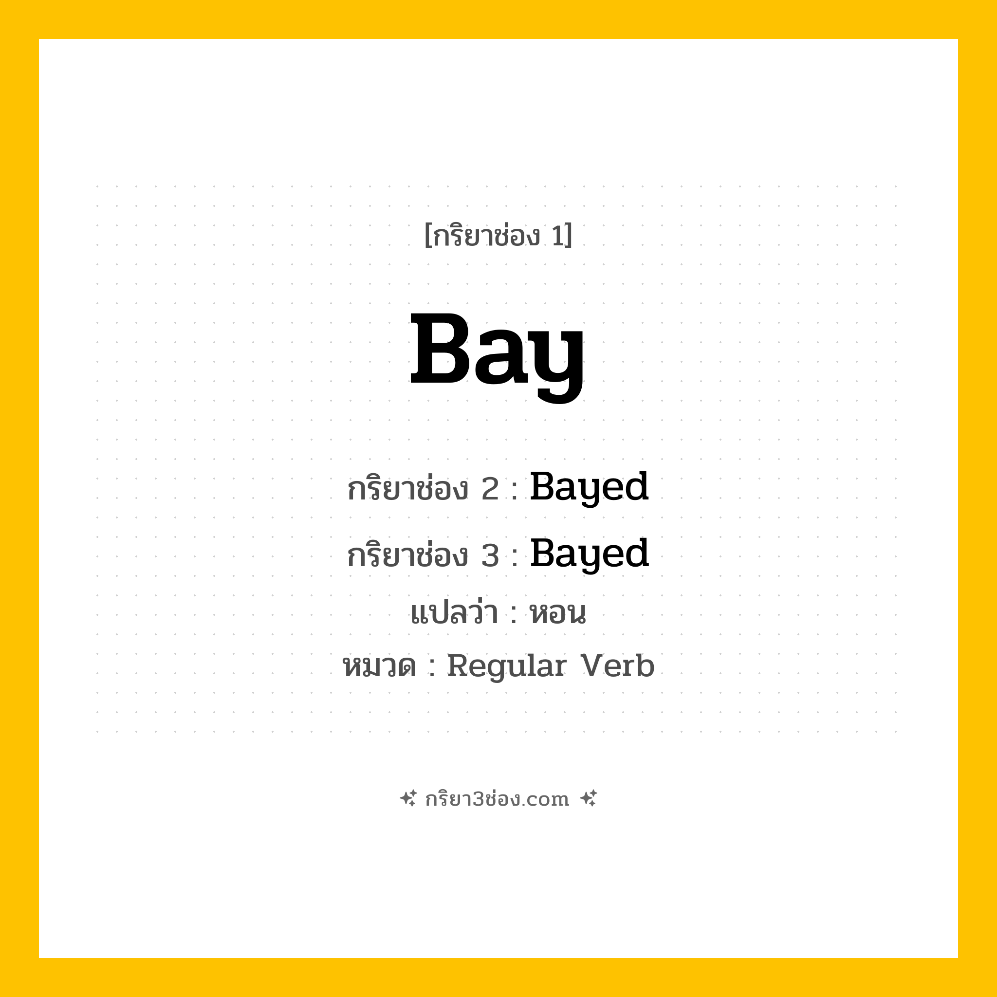 กริยา 3 ช่อง ของ Bay: Bay (ช่อง 1), Bayed (ช่อง 2), Bayed (ช่อง 3) - Regular Verb