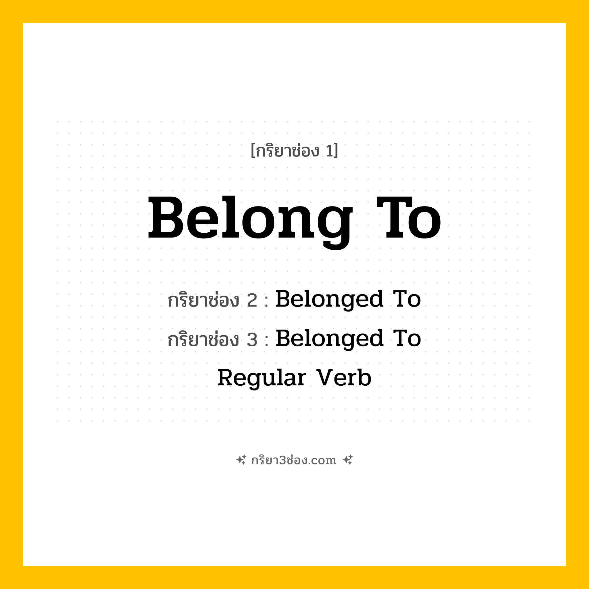 การผัน กริยา 3 ช่อง Belong To - Belong To, Belonged To, Belonged To แปลว่า ()