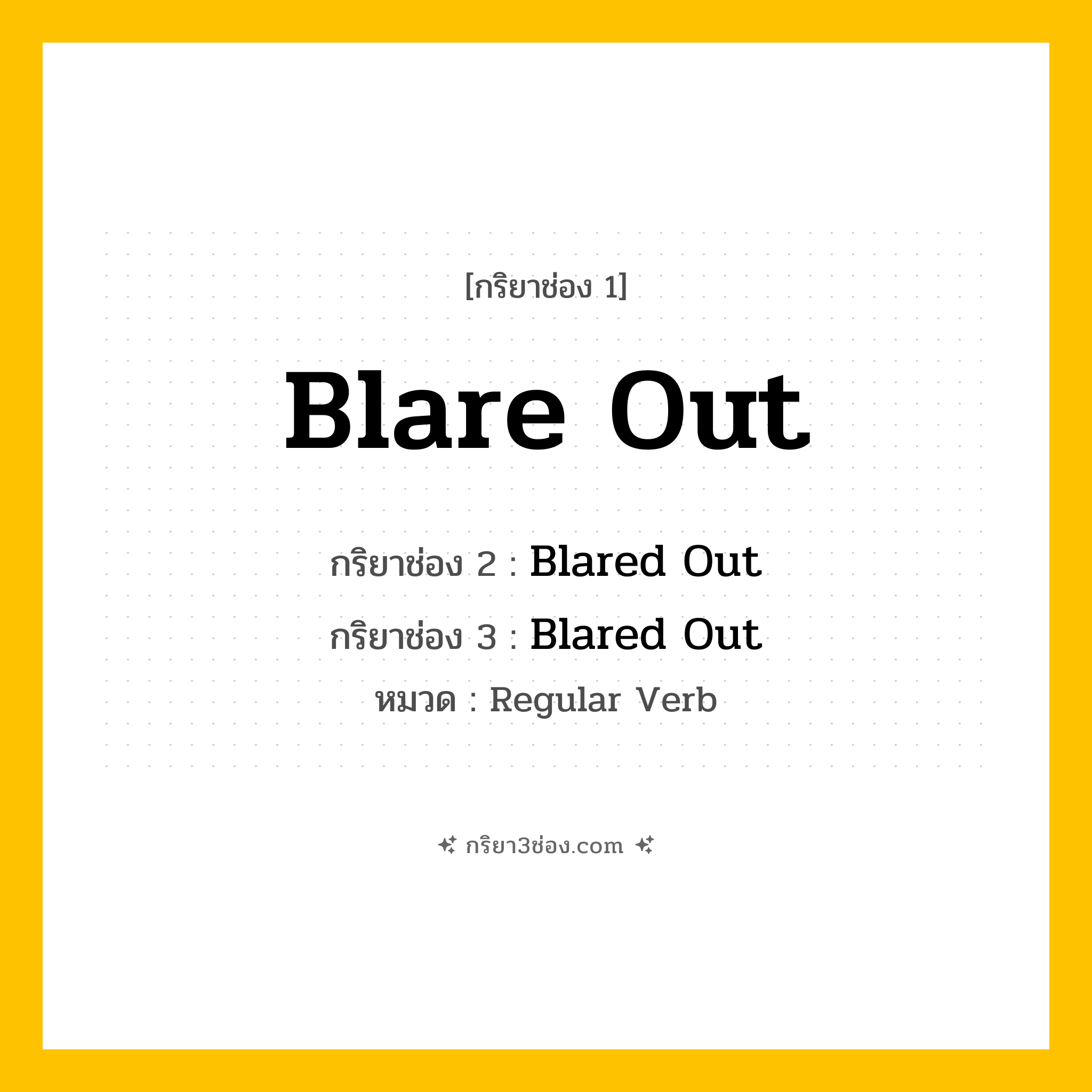 กริยา 3 ช่อง ของ Blare Out: Blare Out (ช่อง 1), Blared Out (ช่อง 2), Blared Out (ช่อง 3) - Regular Verb