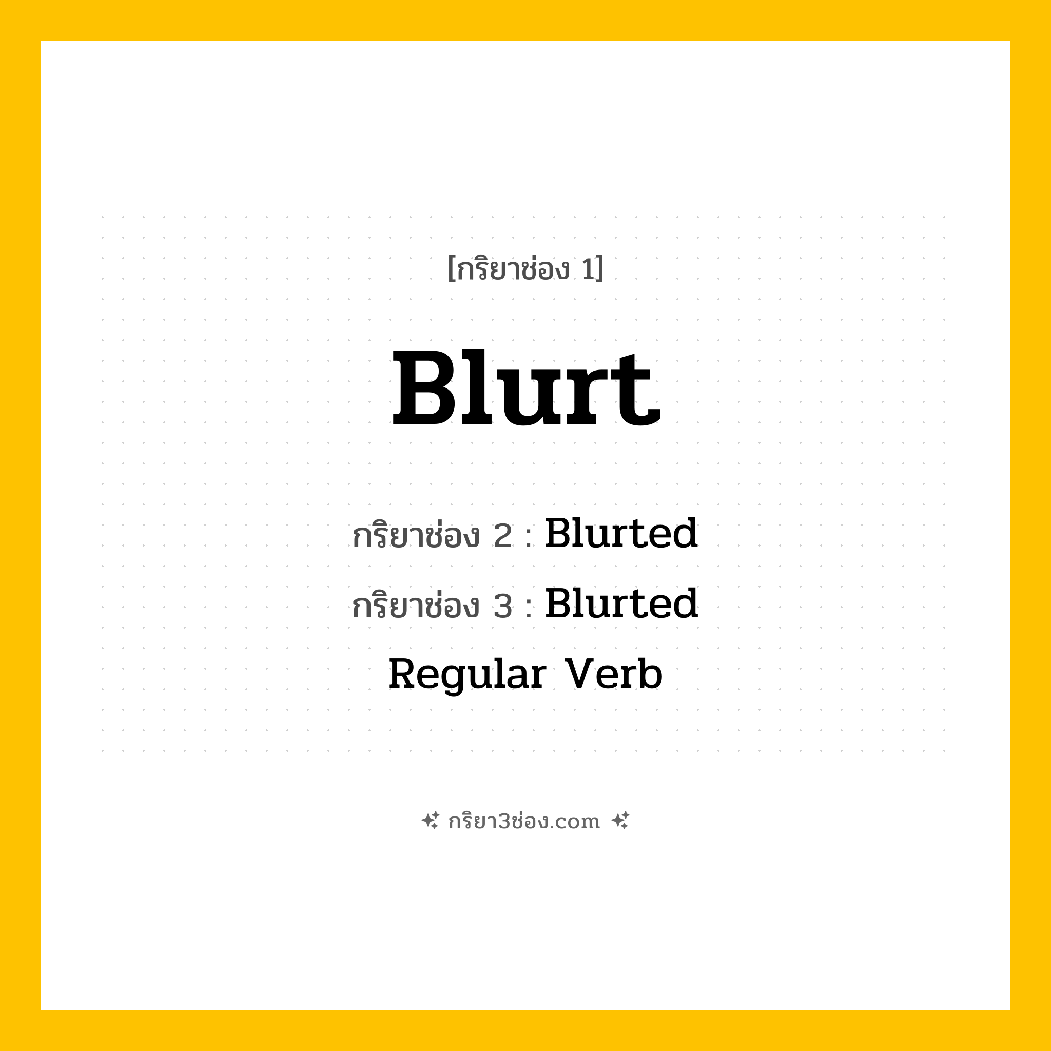 การผัน กริยา 3 ช่อง Blurt - Blurt, Blurted, Blurted แปลว่า ()