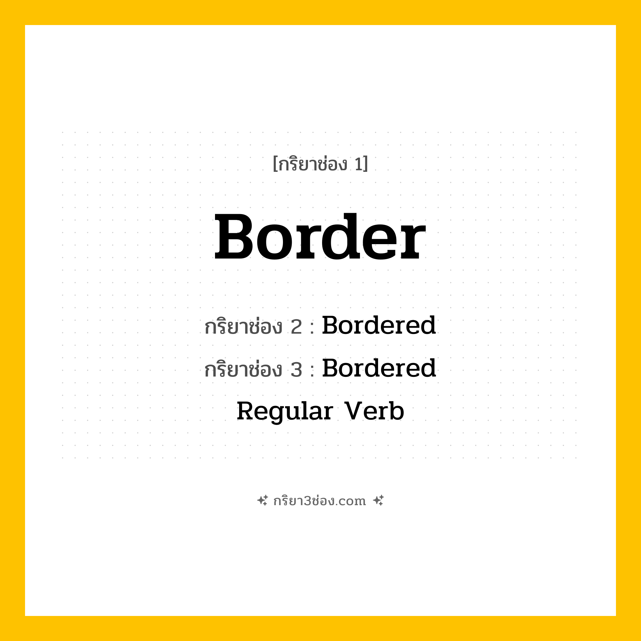 การผัน กริยา 3 ช่อง Border - Border, Bordered, Bordered แปลว่า (ติดพรมแดน, ล้อม, กั้นเขต
)
