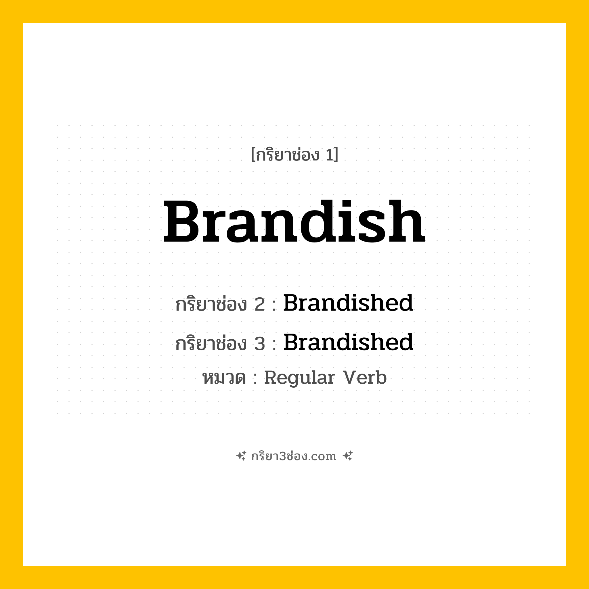 กริยา 3 ช่อง ของ Brandish: Brandish (ช่อง 1), Brandished (ช่อง 2), Brandished (ช่อง 3) - Regular Verb