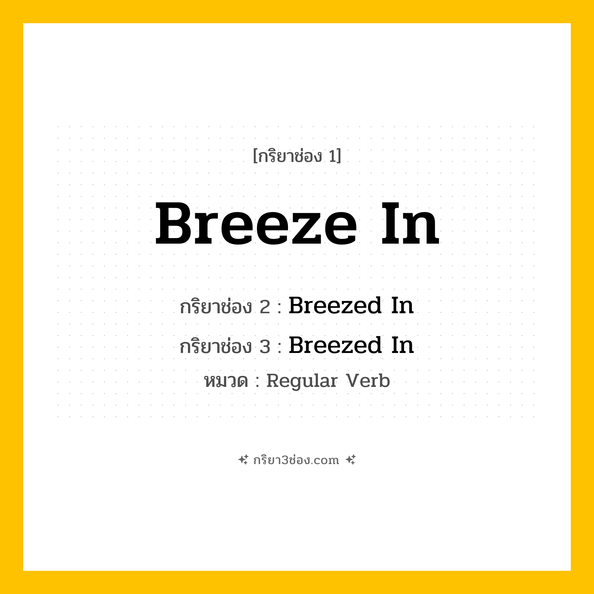 กริยา 3 ช่อง ของ Breeze In: Breeze In (ช่อง 1), Breezed In (ช่อง 2), Breezed In (ช่อง 3) - Regular Verb