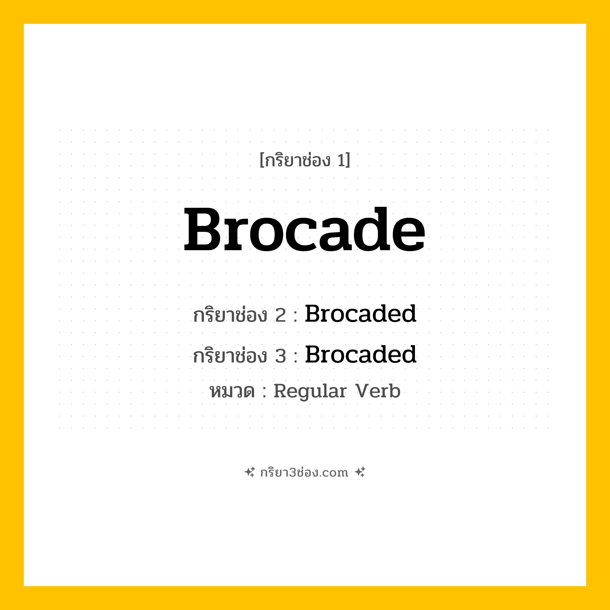 กริยา 3 ช่อง ของ Brocade: Brocade (ช่อง 1), Brocaded (ช่อง 2), Brocaded (ช่อง 3) - Regular Verb