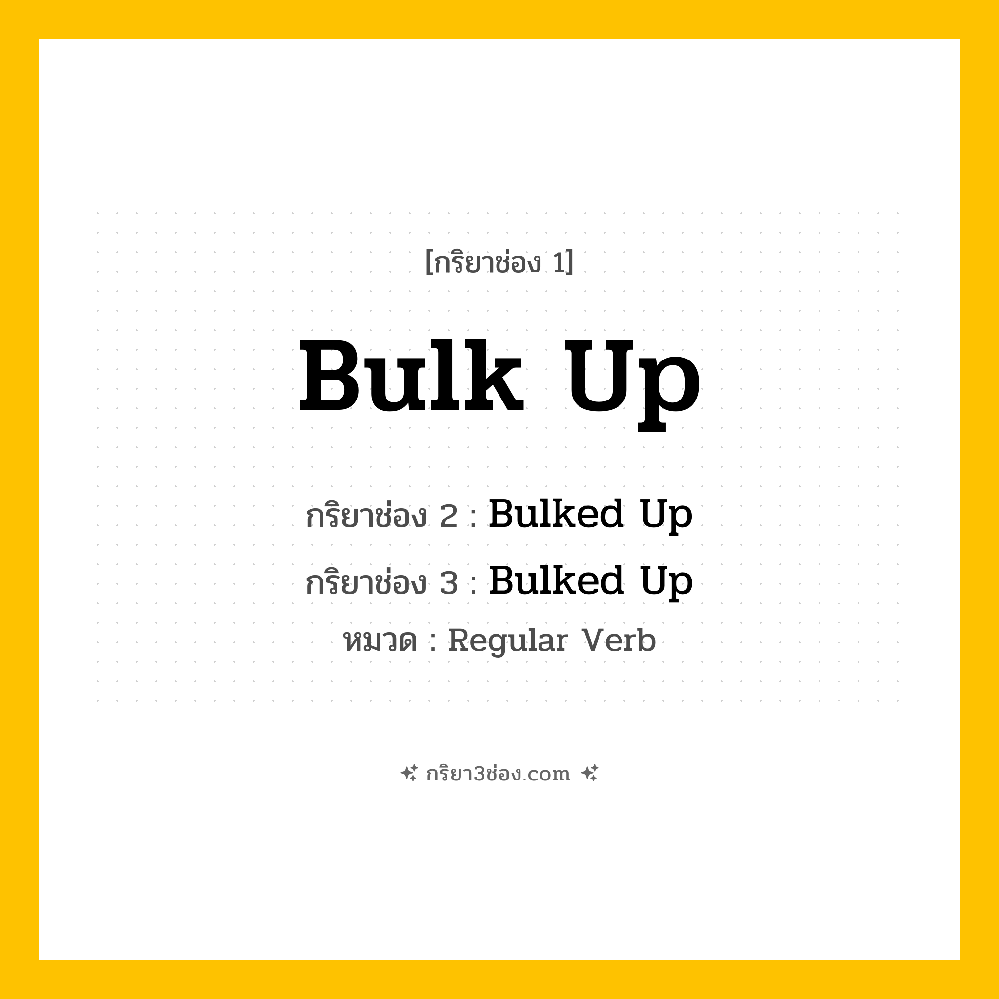 กริยา 3 ช่อง ของ Bulk Up: Bulk Up (ช่อง 1), Bulked Up (ช่อง 2), Bulked Up (ช่อง 3) - Regular Verb