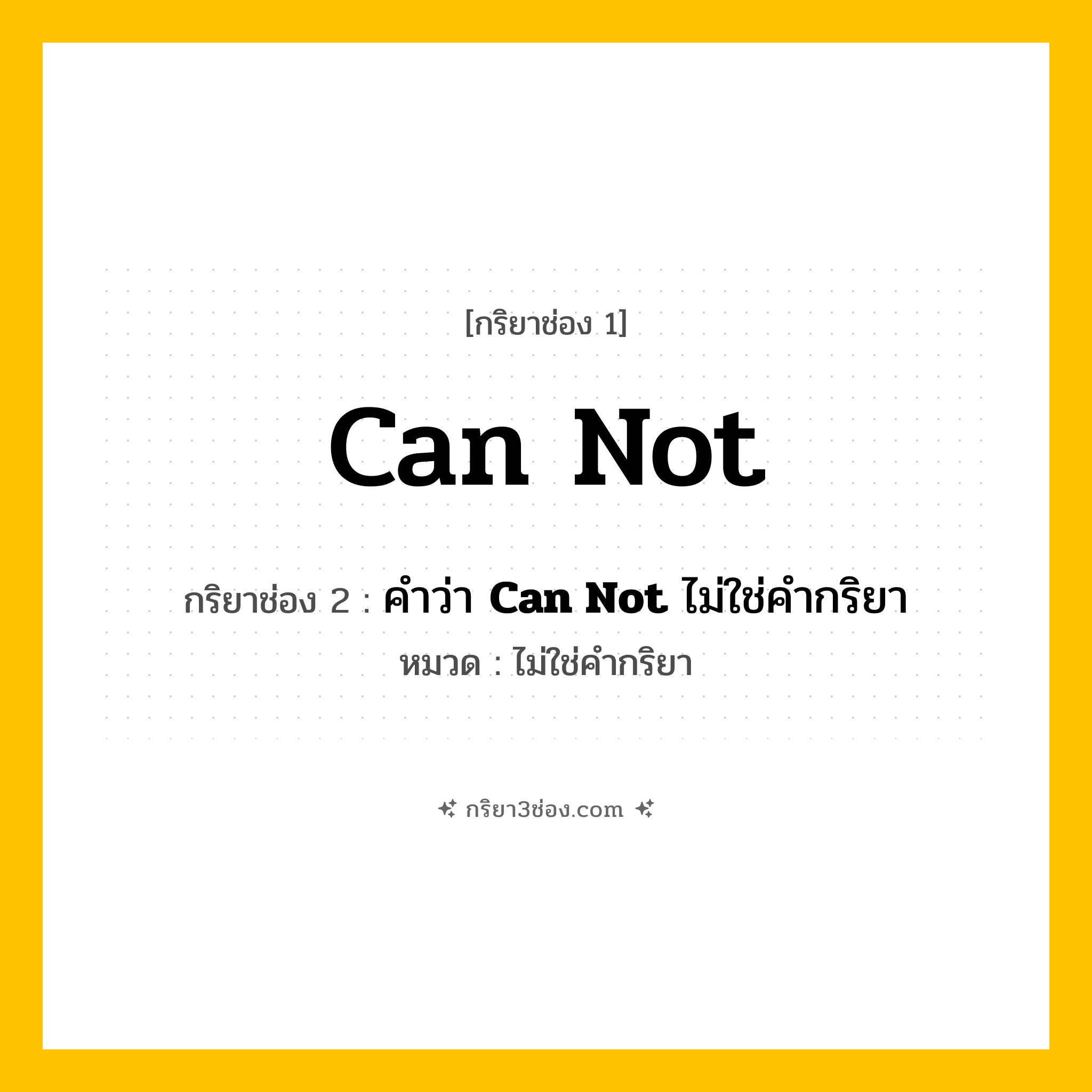 กริยา 3 ช่อง ของ Can Not: Can Not (ช่อง 1), คำว่า &lt;b&gt;Can Not&lt;/b&gt; ไม่ใช่คำกริยา (ช่อง 2),  (ช่อง 3) - ไม่ใช่คำกริยา