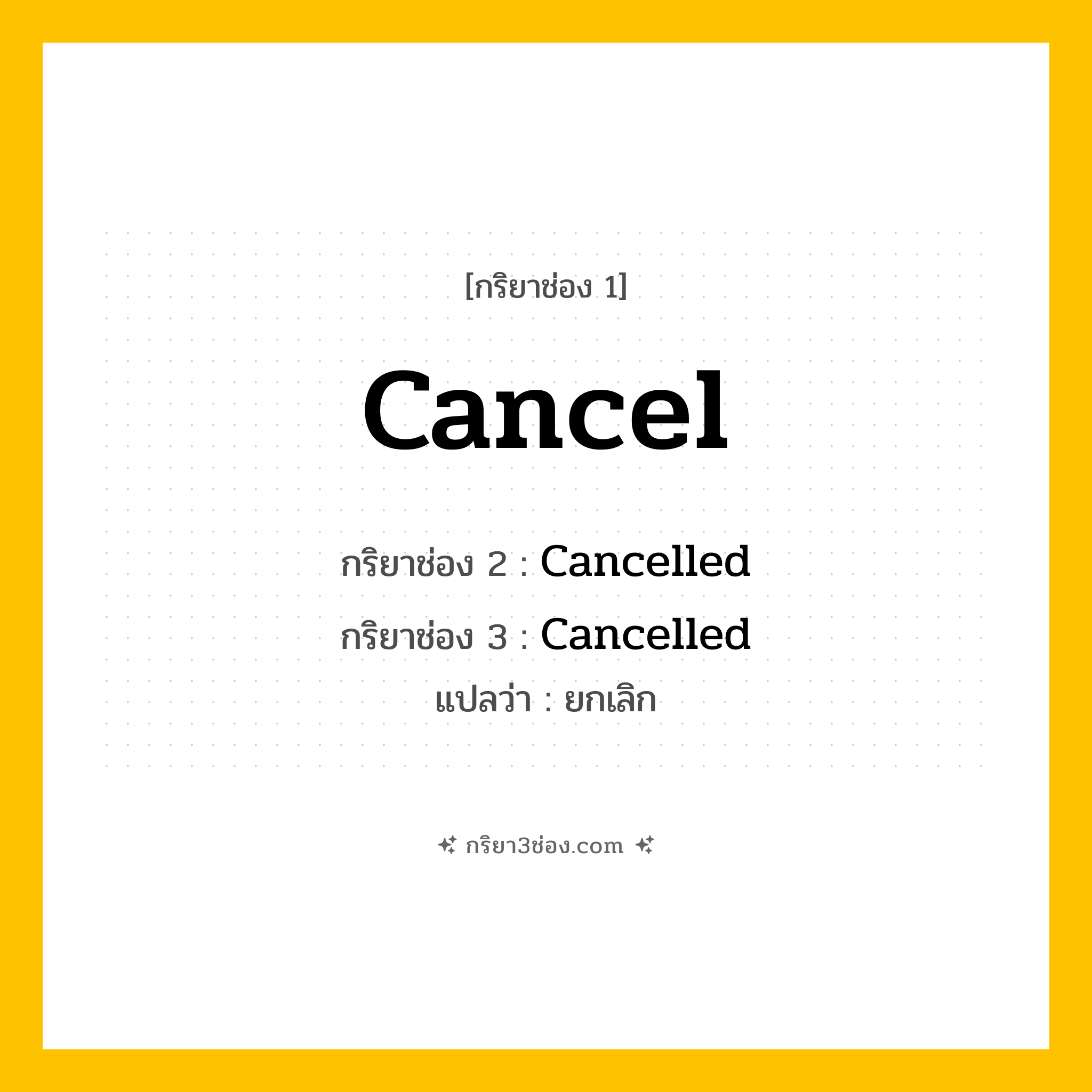 กริยา 3 ช่อง ของ Cancel: Cancel (ช่อง 1), Cancelled (ช่อง 2), Cancelled (ช่อง 3) - Regular Verb