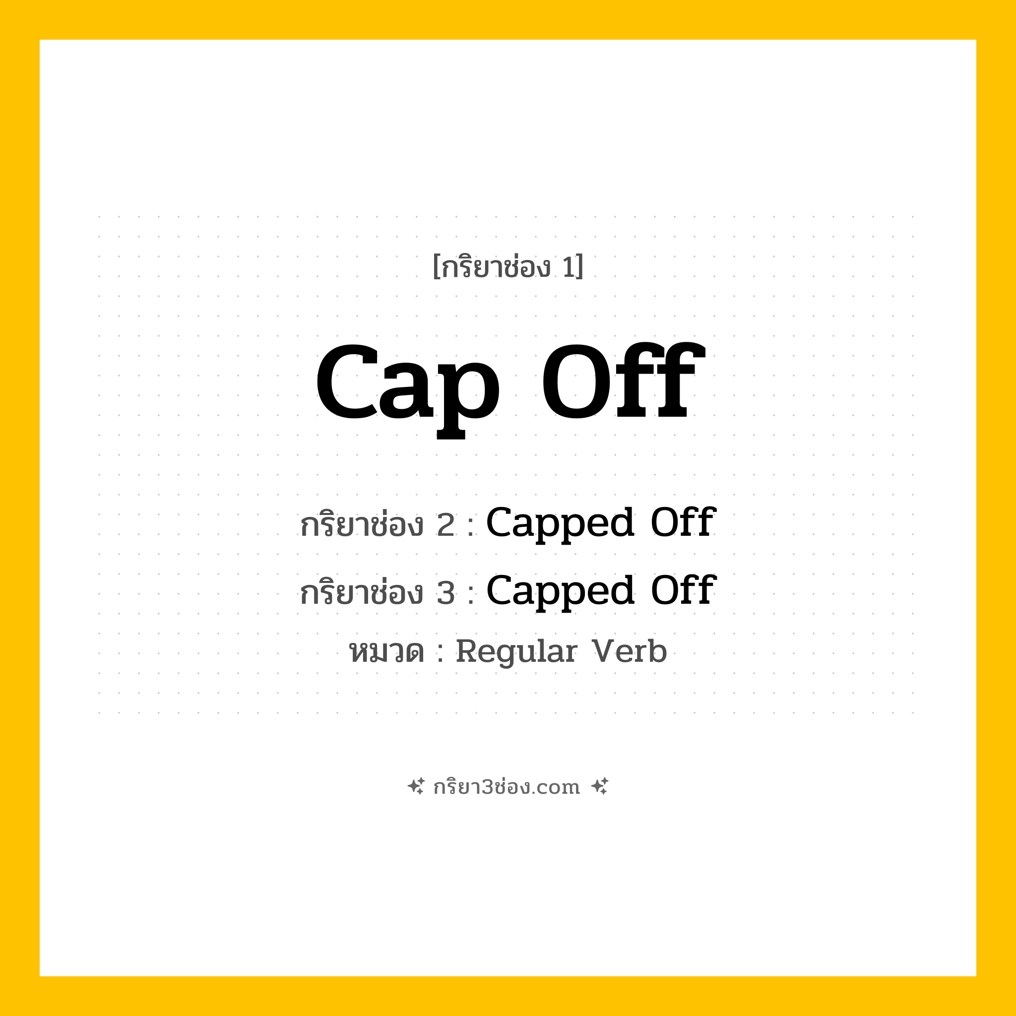 กริยา 3 ช่อง ของ Cap Off: Cap Off (ช่อง 1), Capped Off (ช่อง 2), Capped Off (ช่อง 3) - Regular Verb