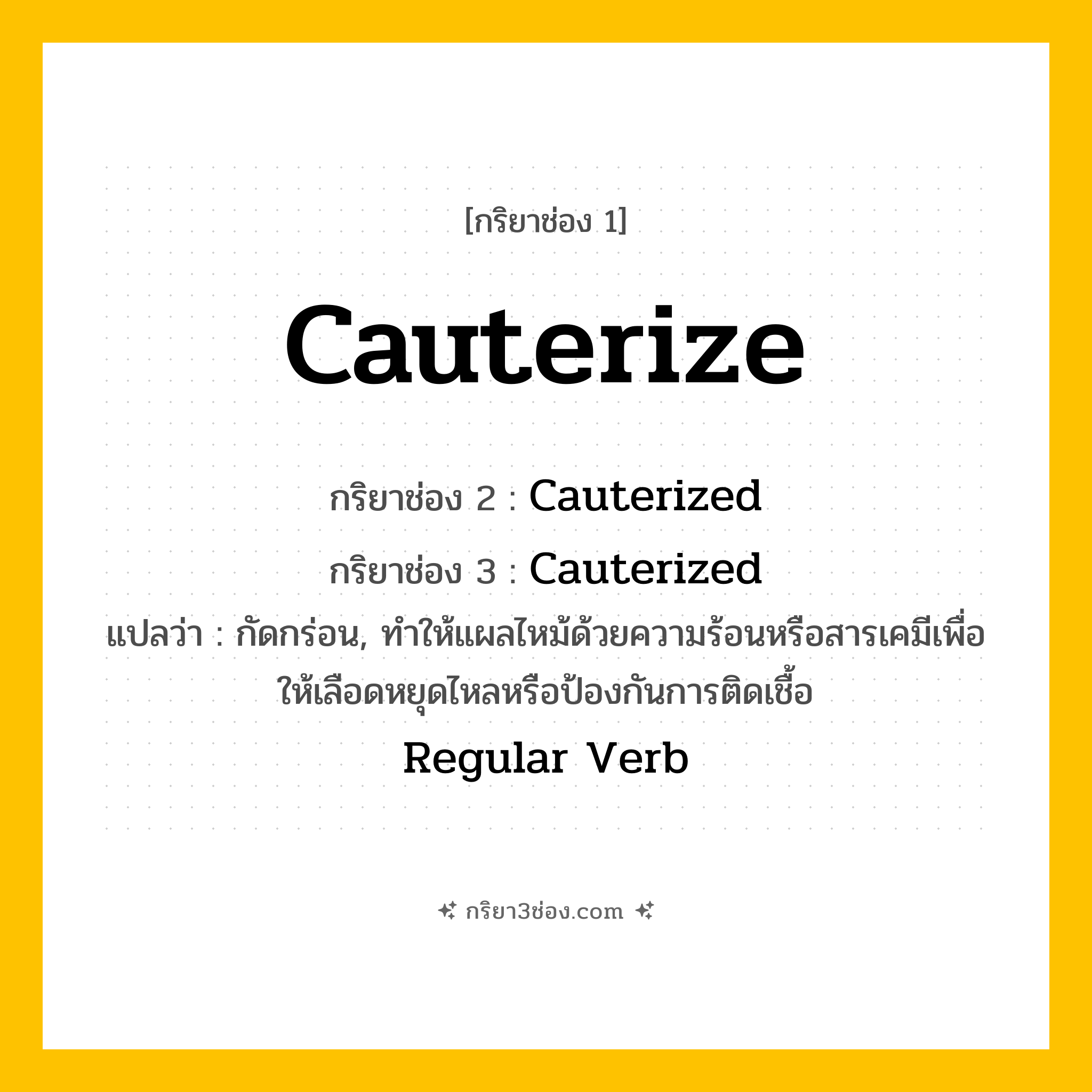 กริยา 3 ช่อง ของ Cauterize: Cauterize (ช่อง 1), Cauterized (ช่อง 2), Cauterized (ช่อง 3) - Regular Verb