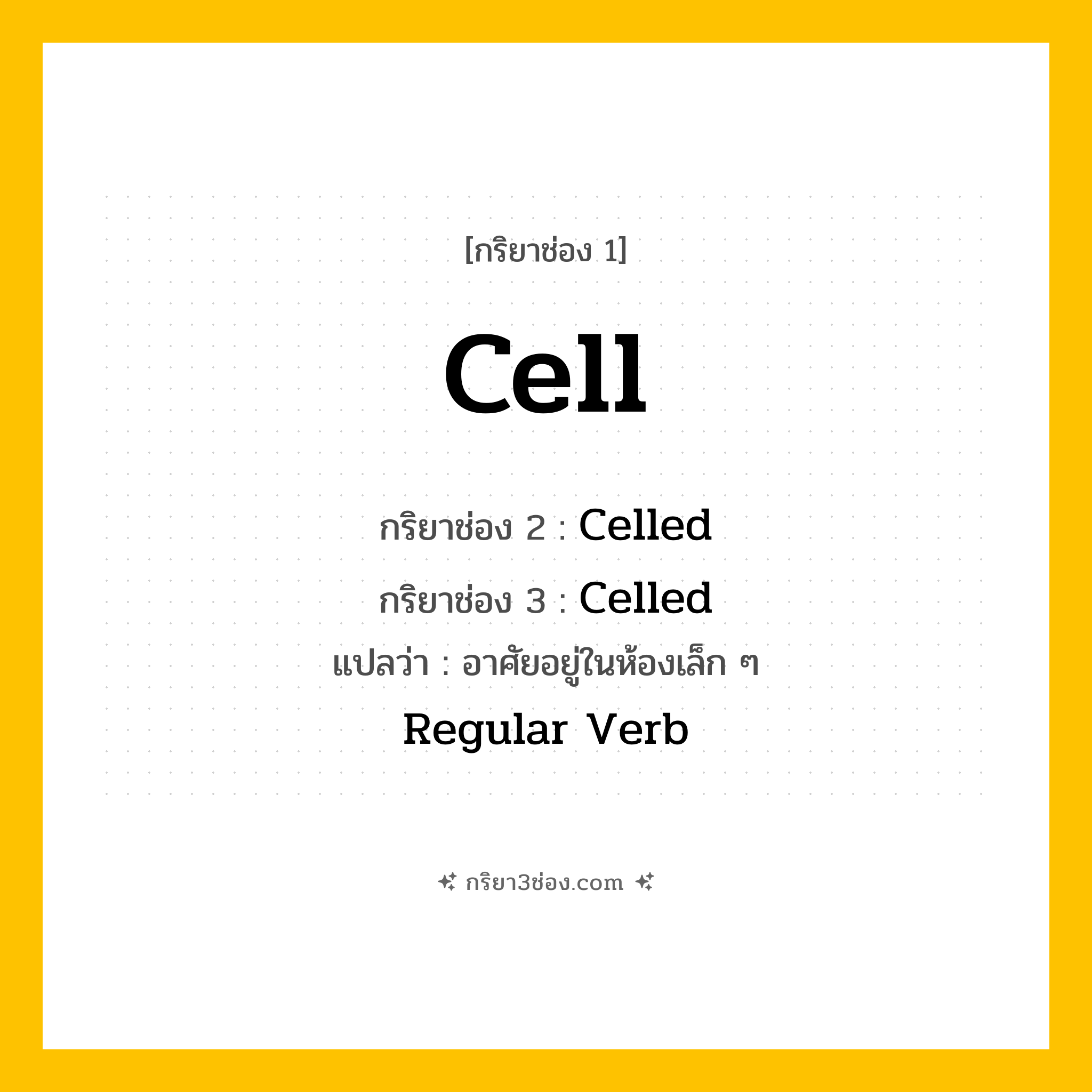 การผัน กริยา 3 ช่อง Cell - Cell, Celled, Celled แปลว่า (แบ่งเซลล์, เพาะเลี้ยงเซลล์, จำแนกเซลล์
)
