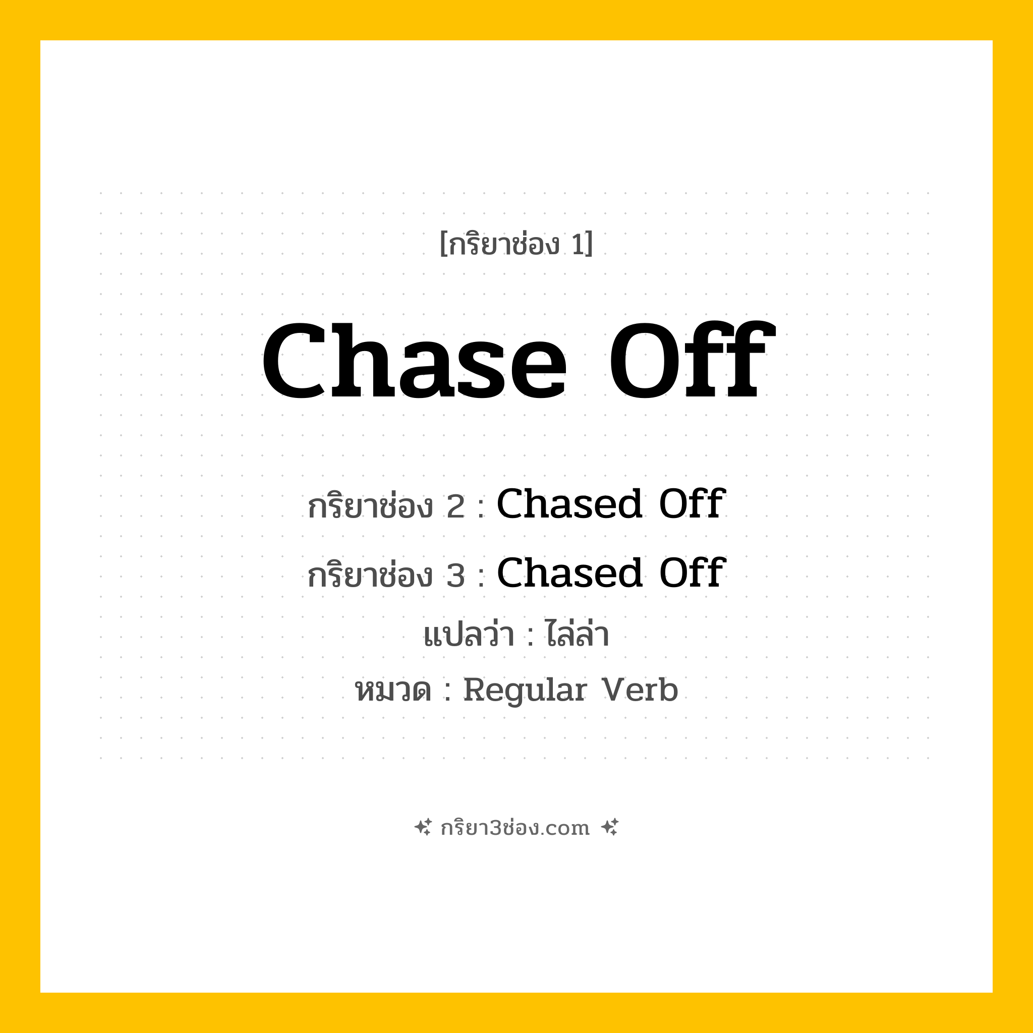 กริยา 3 ช่อง ของ Chase Off: Chase Off (ช่อง 1), Chased Off (ช่อง 2), Chased Off (ช่อง 3) - Regular Verb