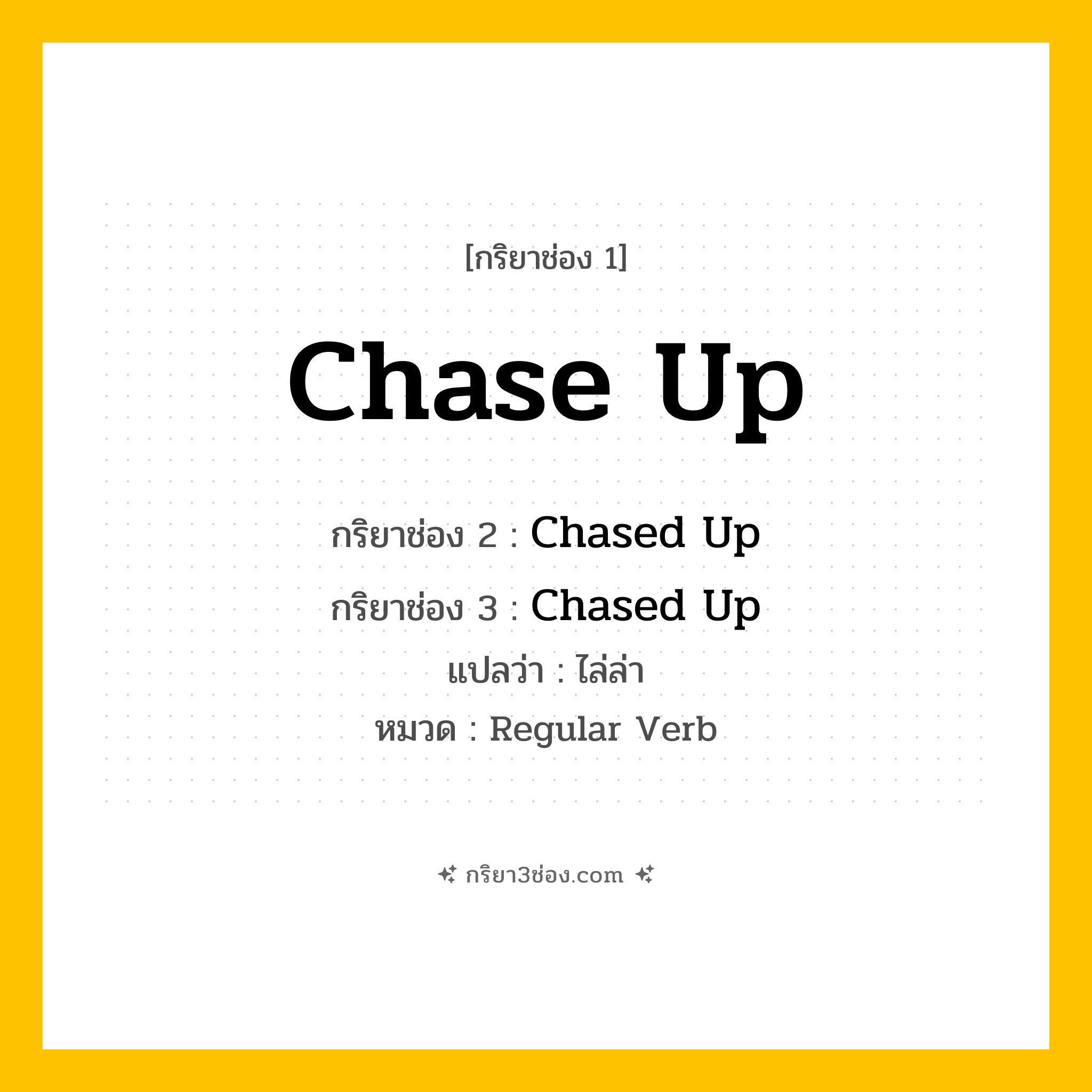 กริยา 3 ช่อง ของ Chase Up: Chase Up (ช่อง 1), Chased Up (ช่อง 2), Chased Up (ช่อง 3) - Regular Verb