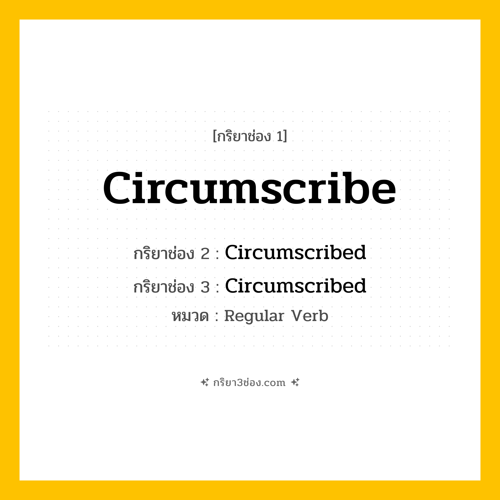 กริยา 3 ช่อง ของ Circumscribe: Circumscribe (ช่อง 1), Circumscribed (ช่อง 2), Circumscribed (ช่อง 3) - Regular Verb