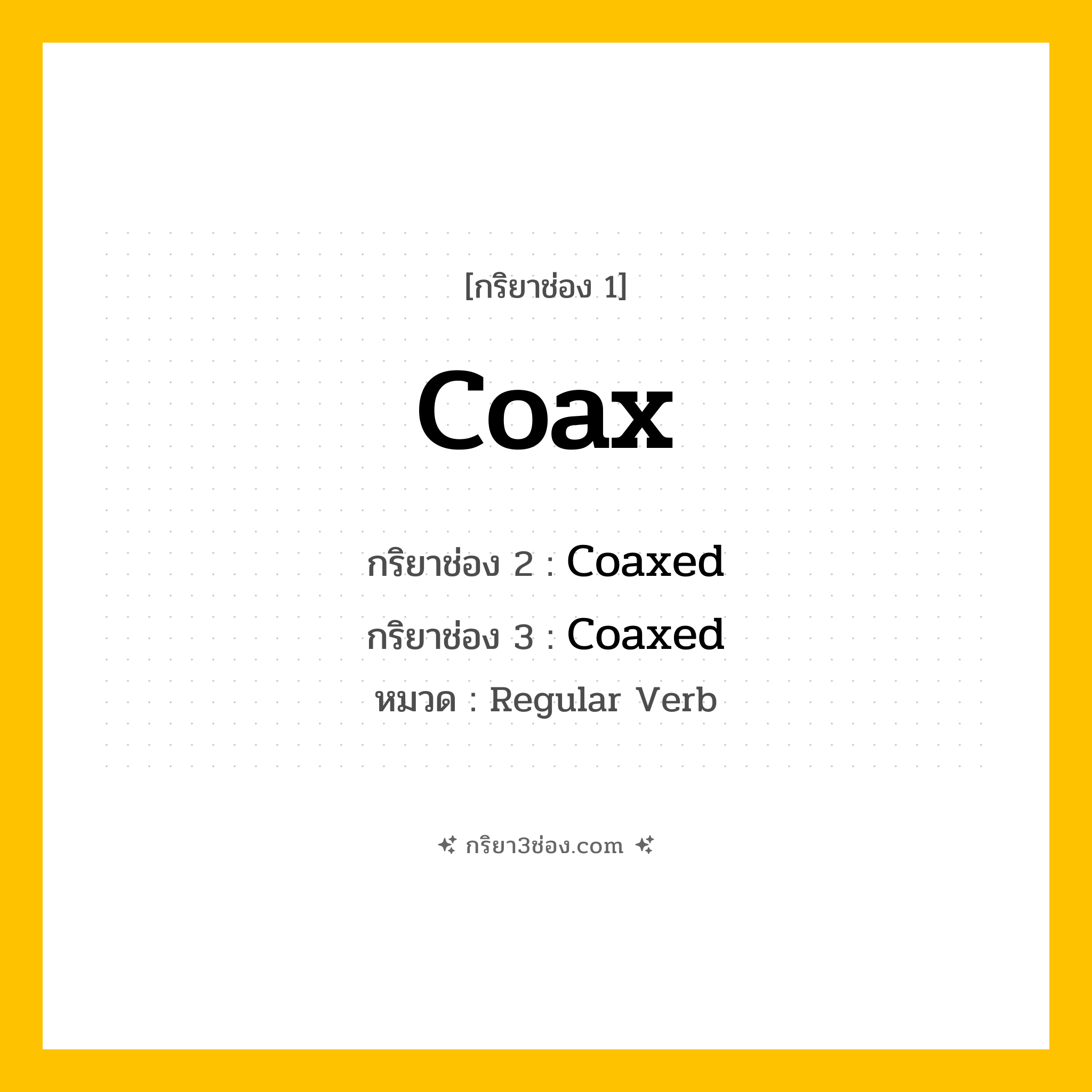 กริยา 3 ช่อง ของ Coax: Coax (ช่อง 1), Coaxed (ช่อง 2), Coaxed (ช่อง 3) - Regular Verb