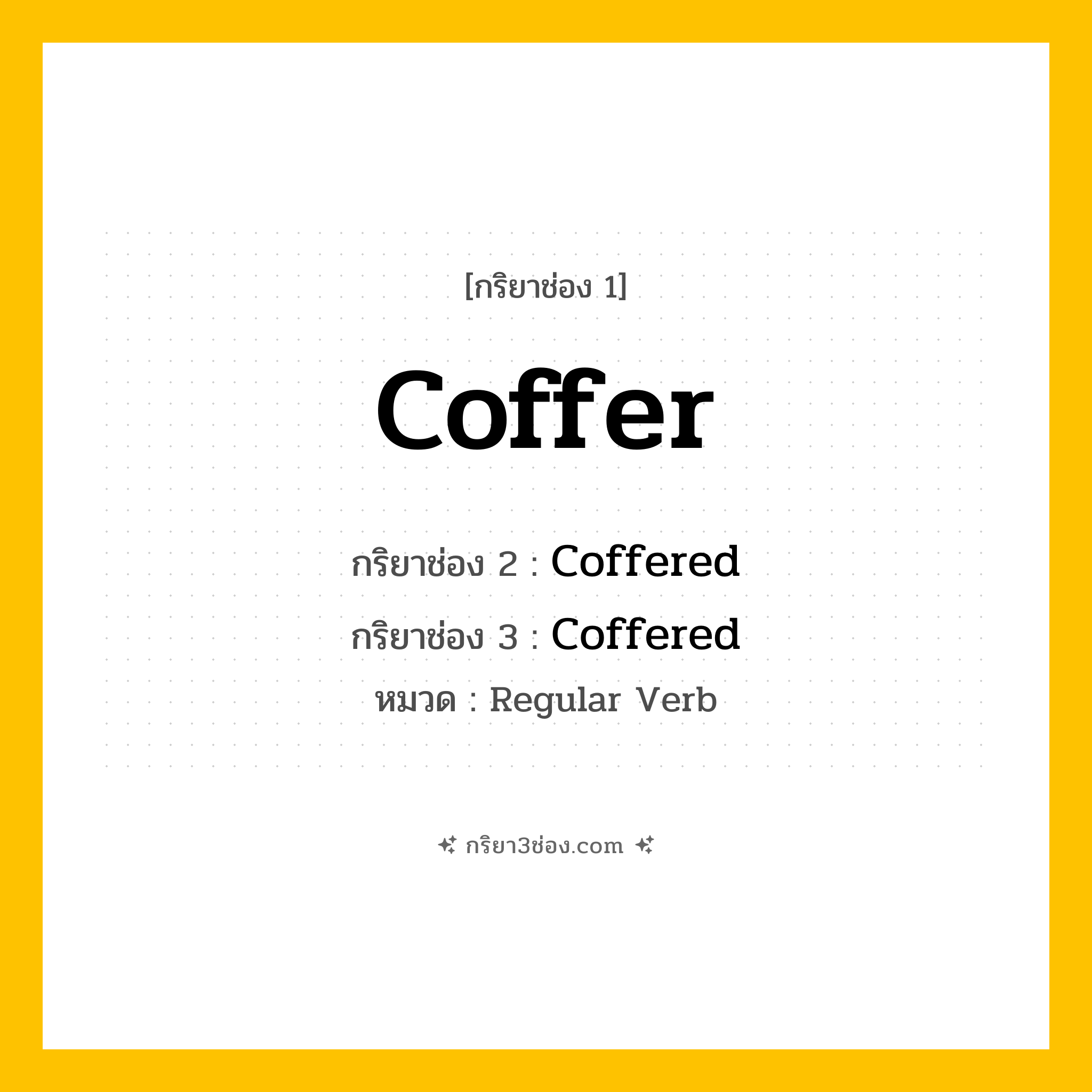 กริยา 3 ช่อง ของ Coffer: Coffer (ช่อง 1), Coffered (ช่อง 2), Coffered (ช่อง 3) - Regular Verb