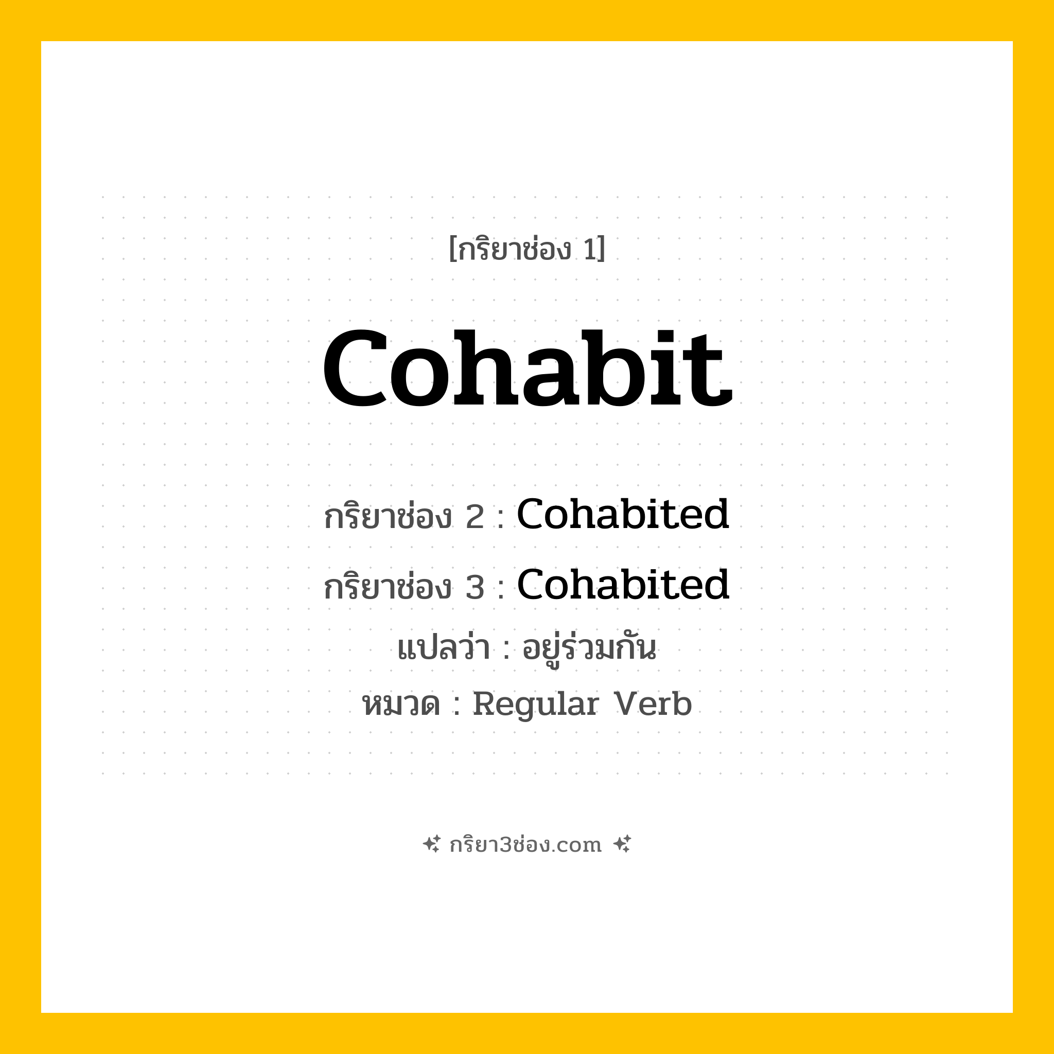 กริยา 3 ช่อง ของ Cohabit: Cohabit (ช่อง 1), Cohabited (ช่อง 2), Cohabited (ช่อง 3) - Regular Verb