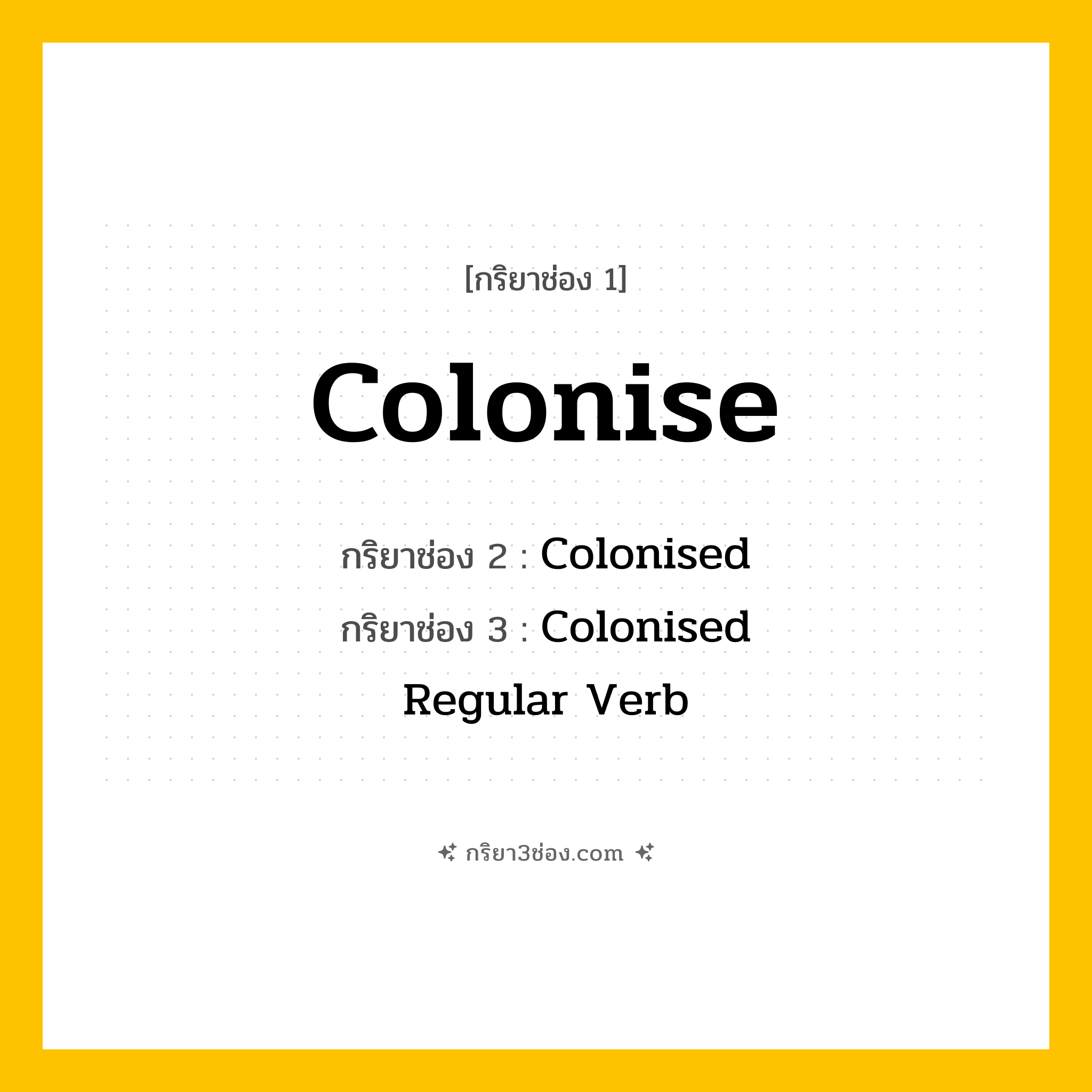 กริยา 3 ช่อง ของ Colonise: Colonise (ช่อง 1), Colonised (ช่อง 2), Colonised (ช่อง 3) - Regular Verb