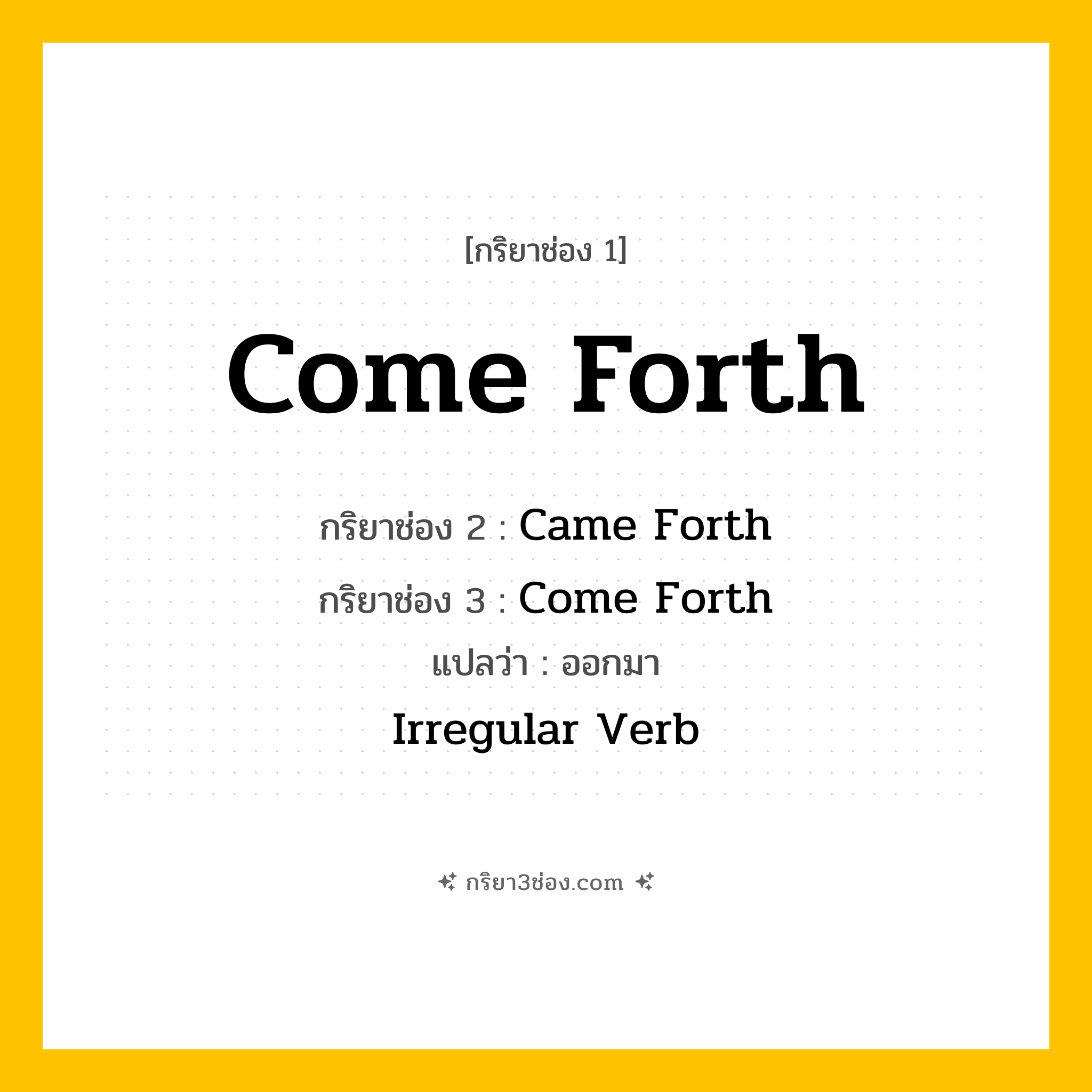 การผัน กริยา 3 ช่อง Come Forth - Come Forth, Came Forth, Come Forth แปลว่า (ออกมา)