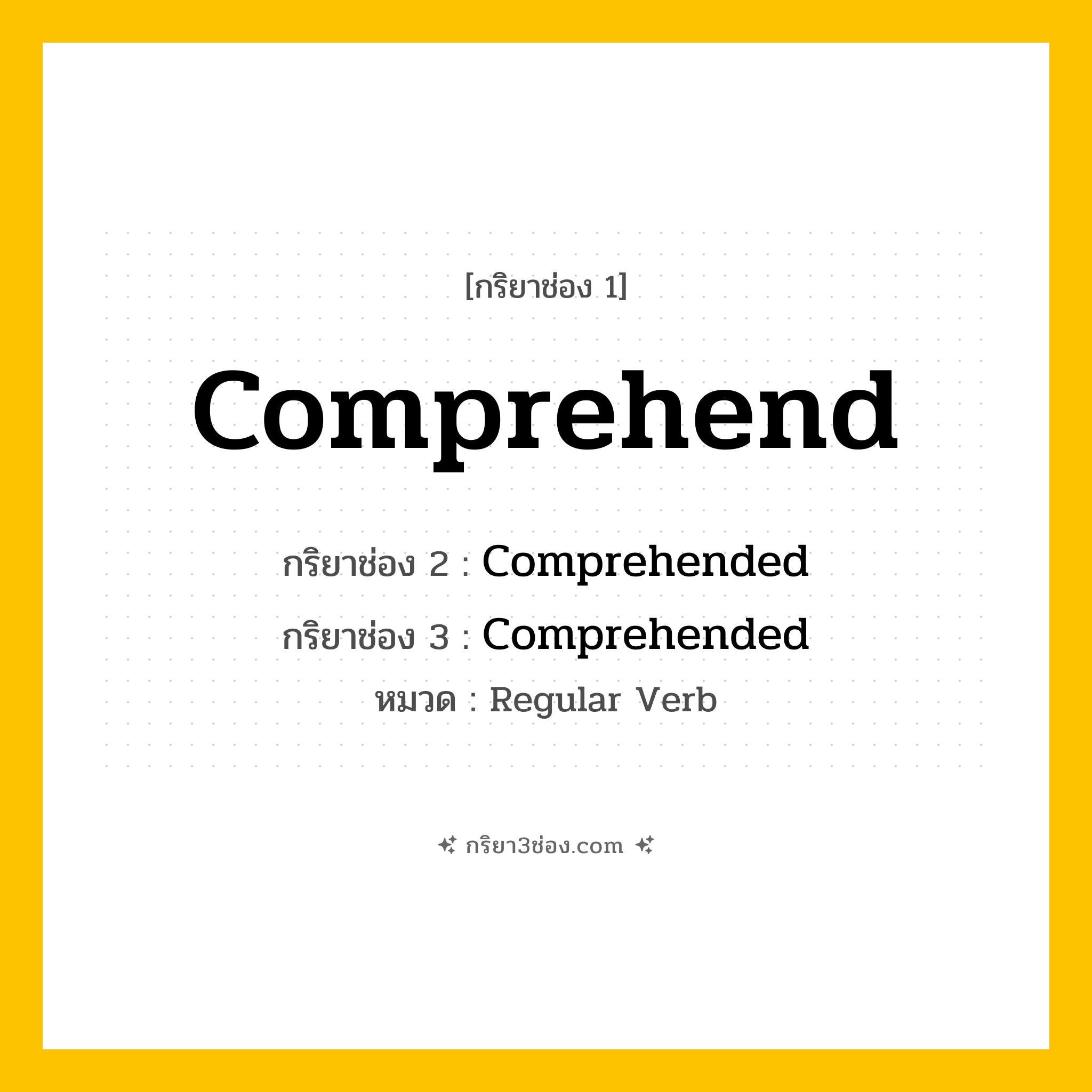 กริยา 3 ช่อง ของ Comprehend: Comprehend (ช่อง 1), Comprehended (ช่อง 2), Comprehended (ช่อง 3) - Regular Verb