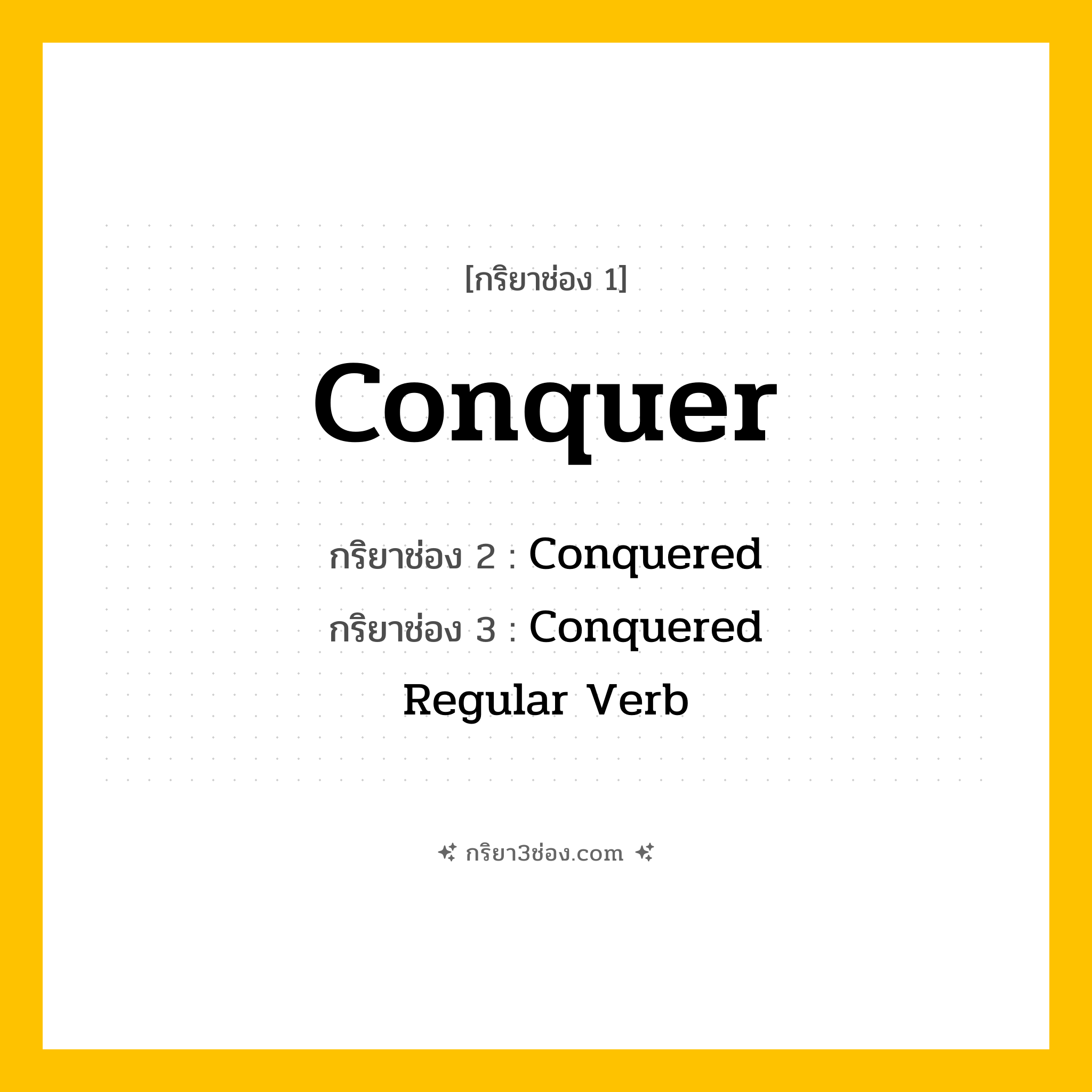 การผัน กริยา 3 ช่อง Conquer - Conquer, Conquered, Conquered แปลว่า (พิชิต, ครอบครอง, เอาชนะ
)