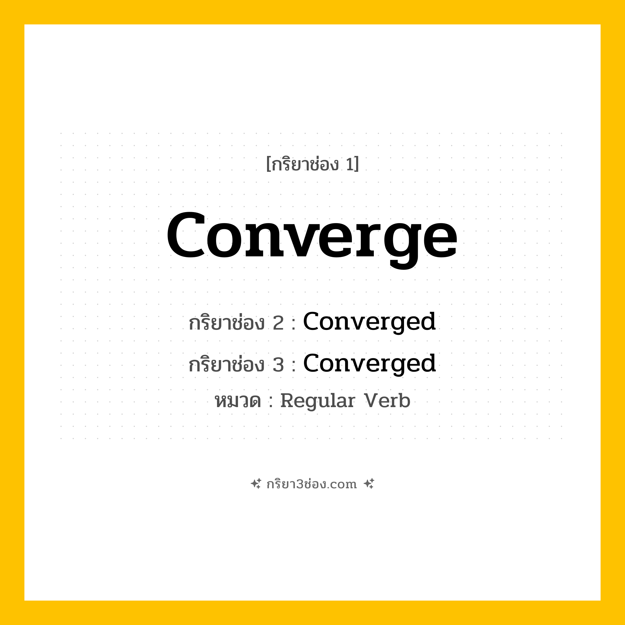 กริยา 3 ช่อง ของ Converge: Converge (ช่อง 1), Converged (ช่อง 2), Converged (ช่อง 3) - Regular Verb