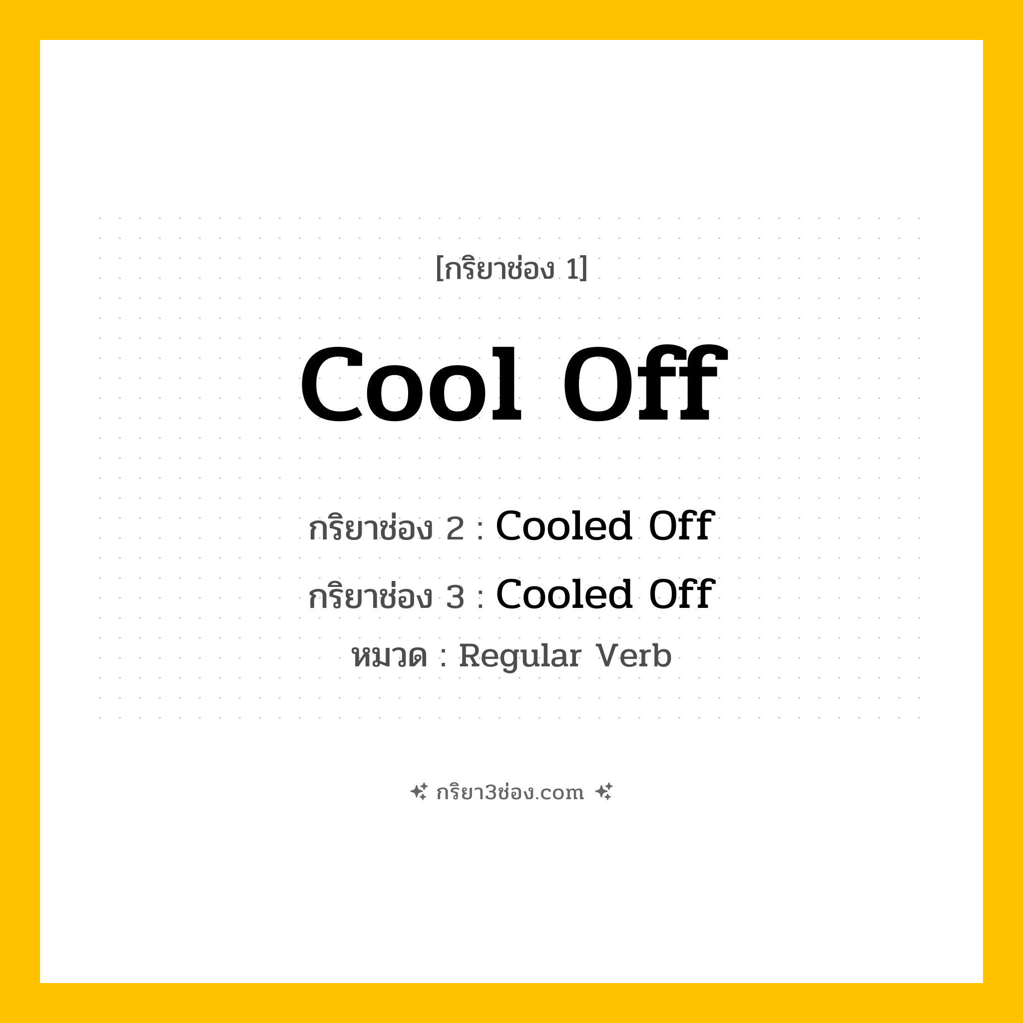 กริยา 3 ช่อง ของ Cool Off: Cool Off (ช่อง 1), Cooled Off (ช่อง 2), Cooled Off (ช่อง 3) - Regular Verb