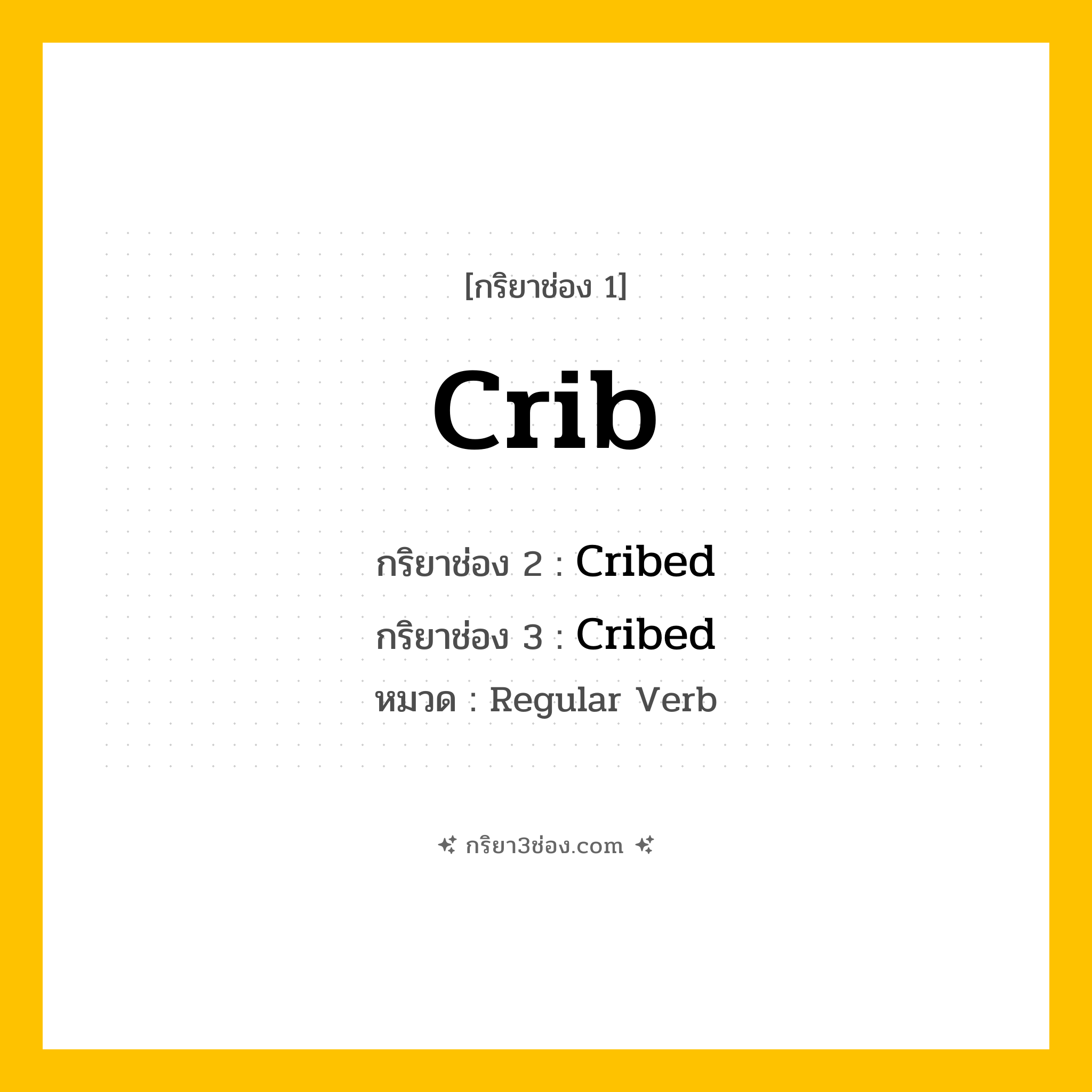กริยา 3 ช่อง ของ Crib: Crib (ช่อง 1), Cribed (ช่อง 2), Cribed (ช่อง 3) - Regular Verb