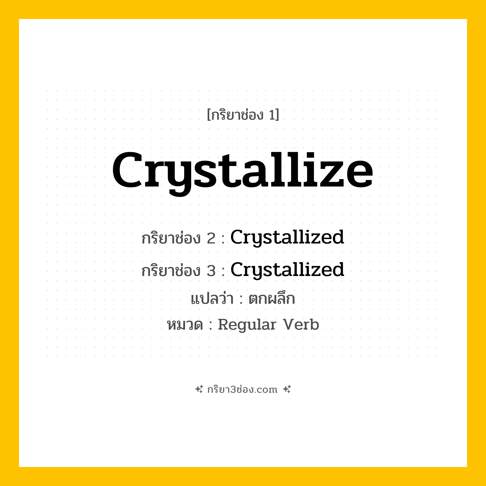 กริยา 3 ช่อง ของ Crystallize: Crystallize (ช่อง 1), Crystallized (ช่อง 2), Crystallized (ช่อง 3) - Regular Verb