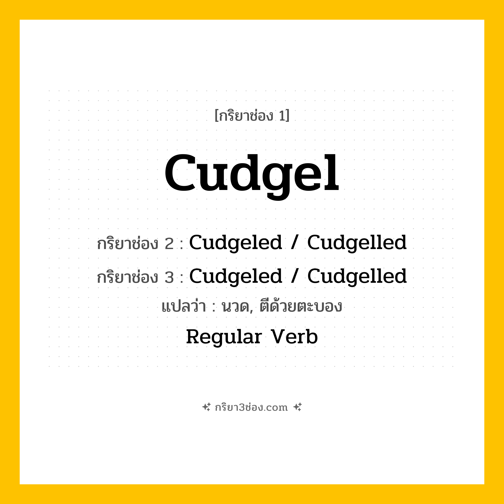 กริยา 3 ช่อง ของ Cudgel: Cudgel (ช่อง 1), Cudgeled / Cudgelled (ช่อง 2), Cudgeled / Cudgelled (ช่อง 3) - Regular Verb
