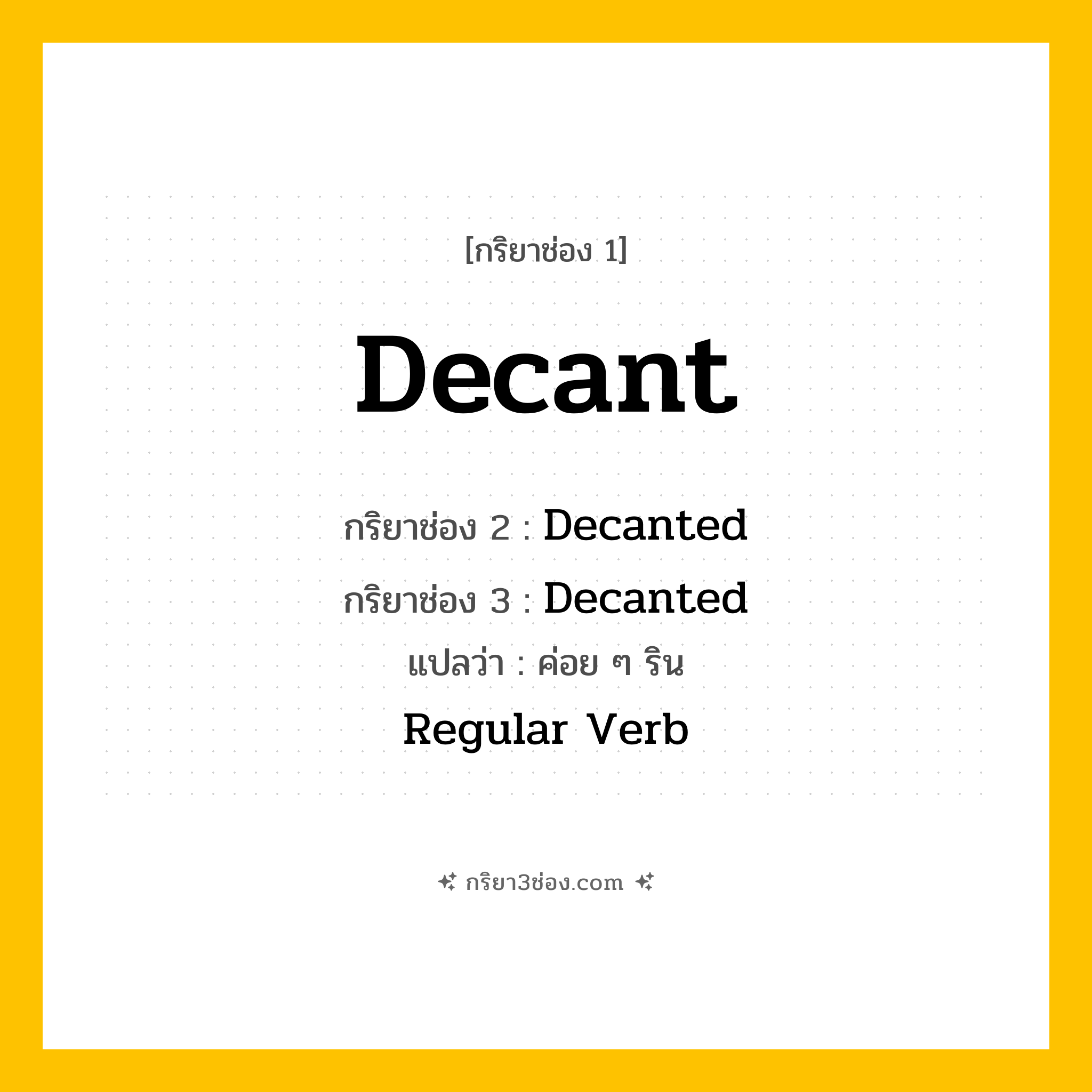 กริยา 3 ช่อง ของ Decant: Decant (ช่อง 1), Decanted (ช่อง 2), Decanted (ช่อง 3) - Regular Verb