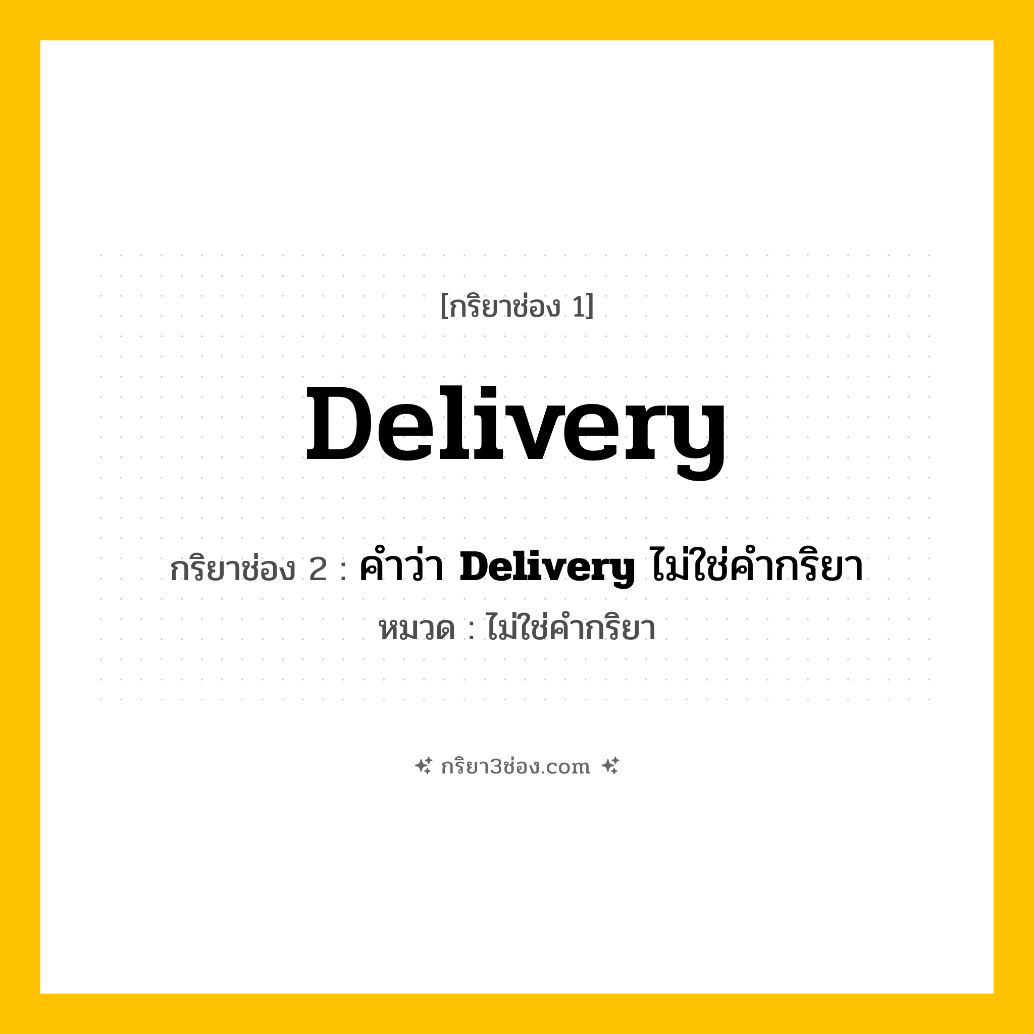 กริยา 3 ช่อง ของ Delivery: Delivery (ช่อง 1), คำว่า &lt;b&gt;Delivery&lt;/b&gt; ไม่ใช่คำกริยา (ช่อง 2),  (ช่อง 3) - ไม่ใช่คำกริยา