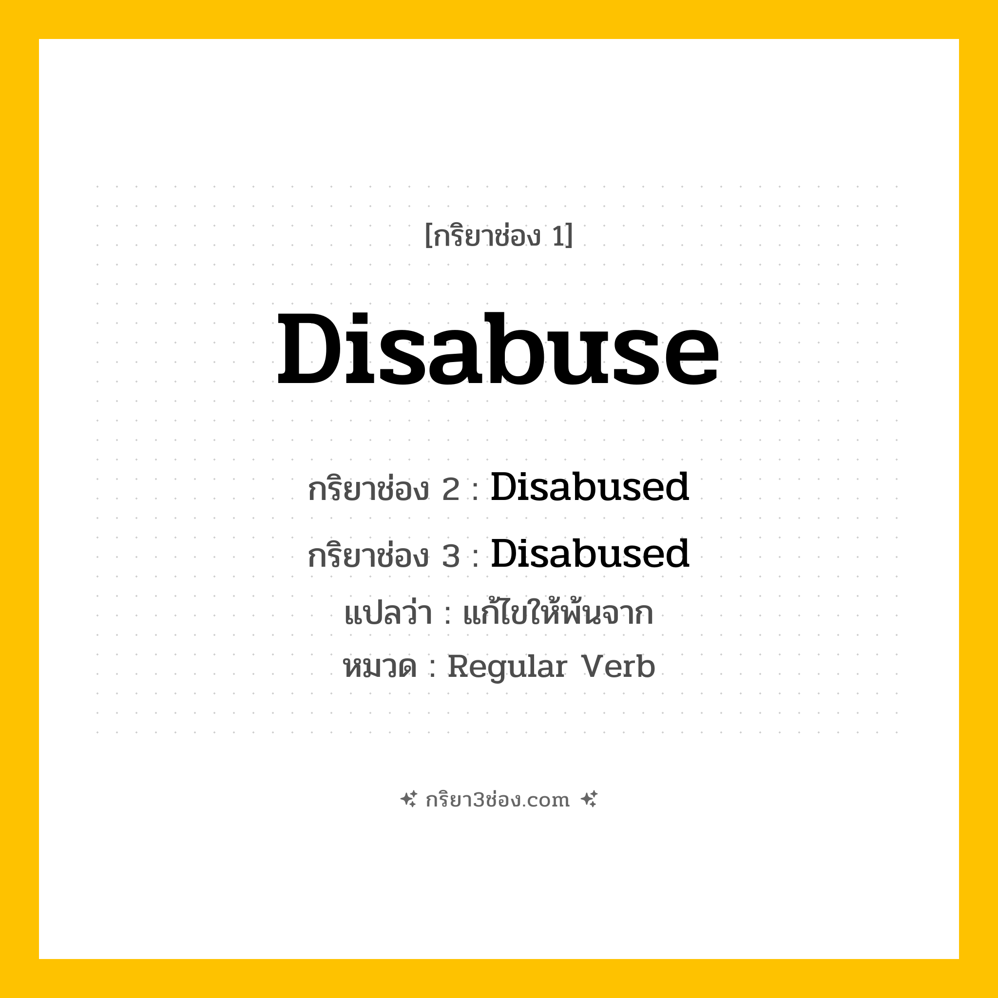 กริยา 3 ช่อง ของ Disabuse: Disabuse (ช่อง 1), Disabused (ช่อง 2), Disabused (ช่อง 3) - Regular Verb